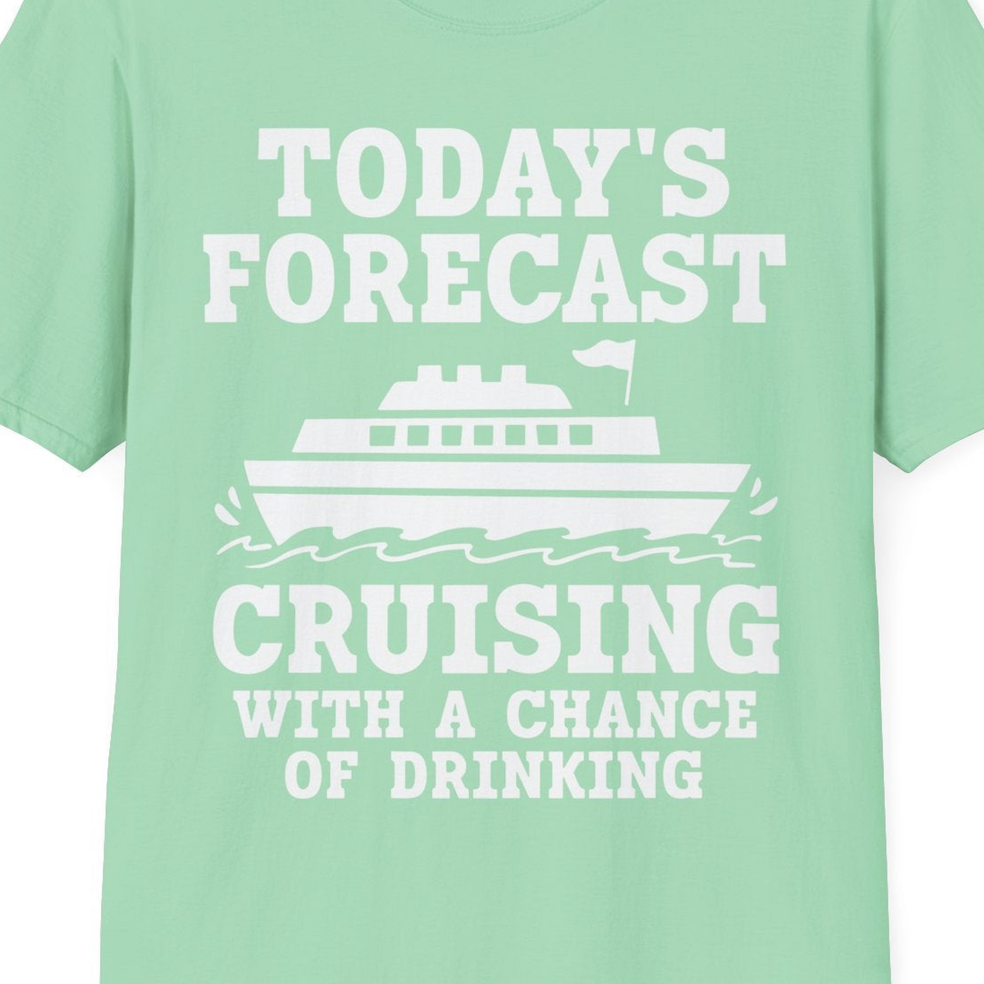 Today's Forecast Cruising With a Chance of Drinking Cruise Shirt — T-Shirt T-Shirt – Mint Green – Best Cruise Shirts Close Up