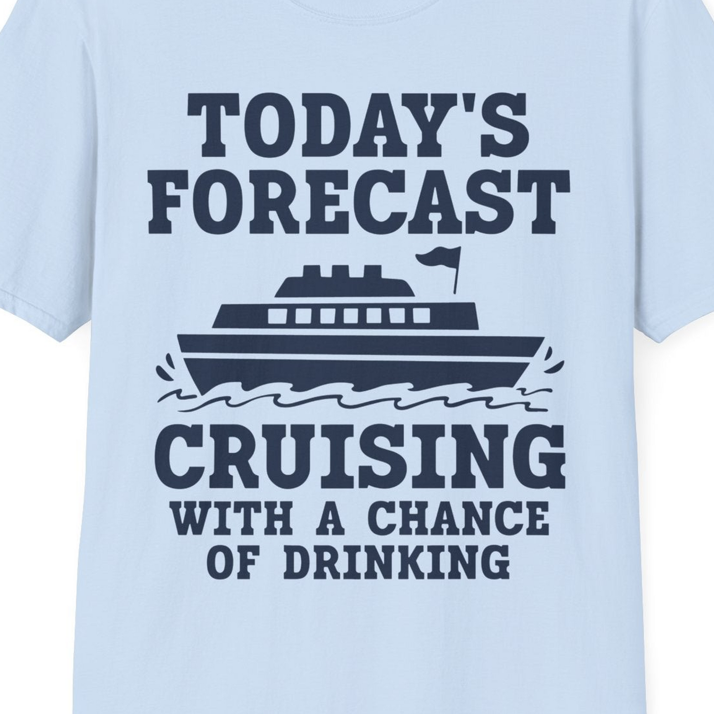 Today's Forecast Cruising With a Chance of Drinking Cruise Shirt — T-Shirt T-Shirt – Light Blue – Best Cruise Shirts Close Up