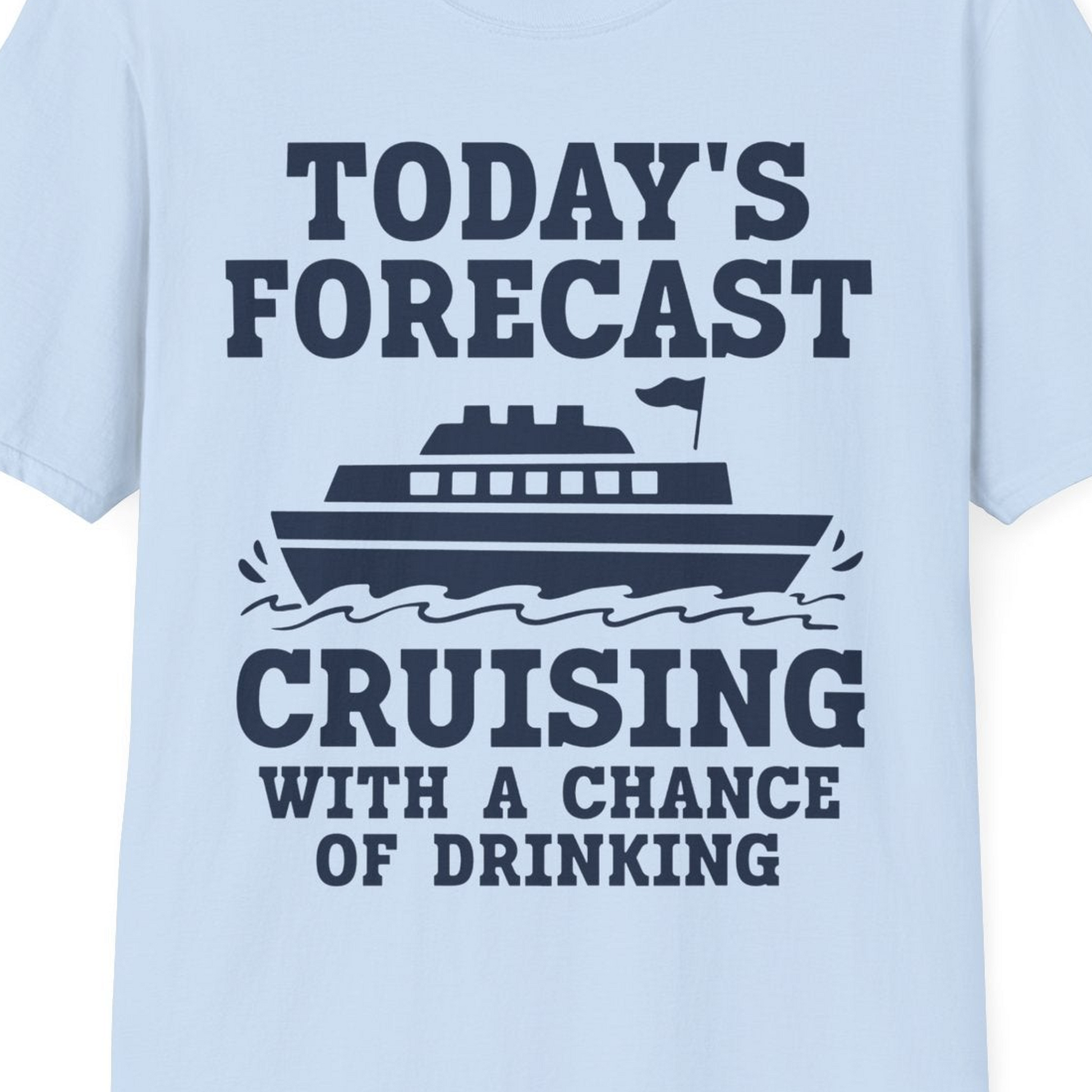 Today's Forecast Cruising With a Chance of Drinking Cruise Shirt — T-Shirt T-Shirt – Light Blue – Best Cruise Shirts Close Up