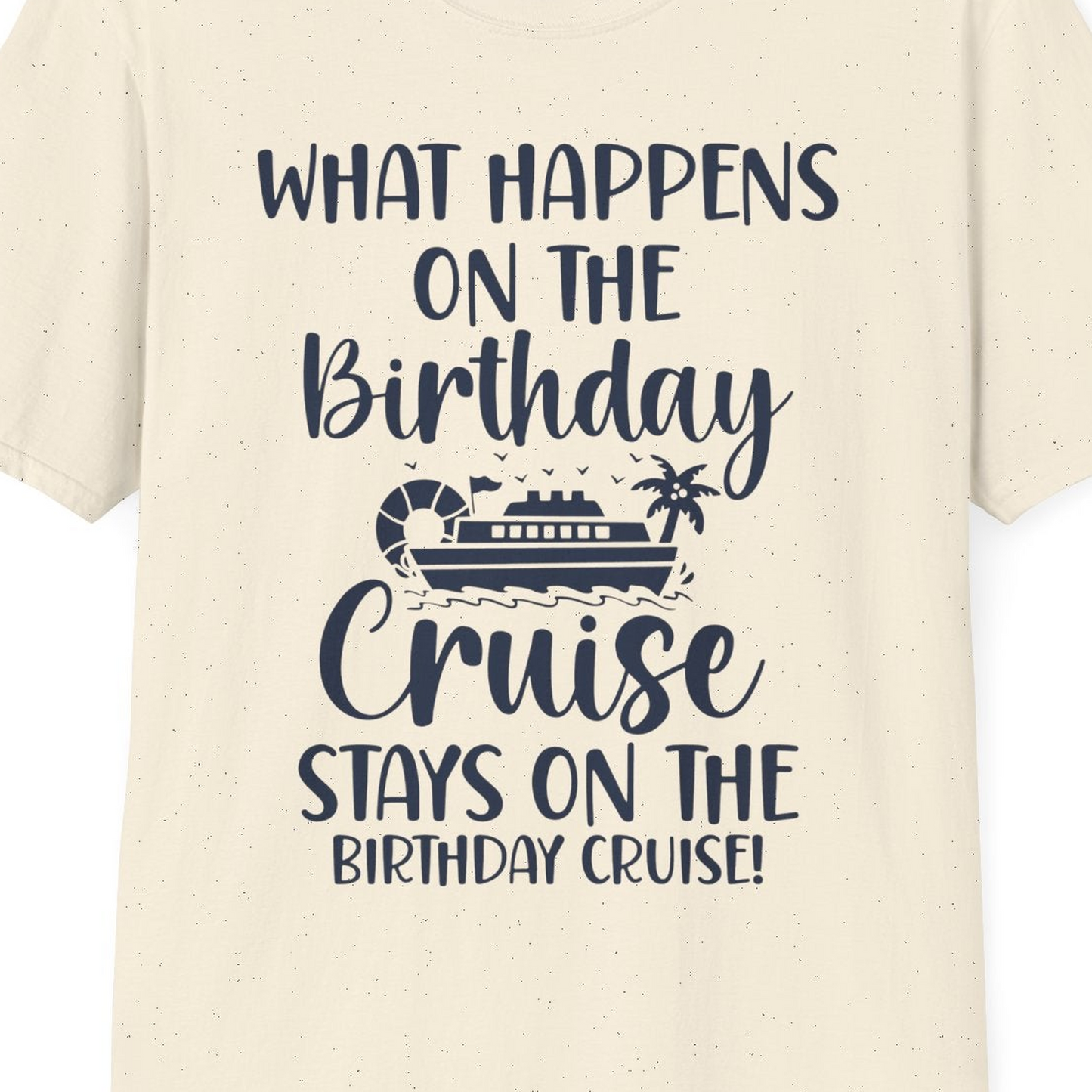 What Happens On The Birthday Cruise Stays On The Birthday Cruise Shirt — T-Shirt T-Shirt – Natural – Best Cruise Shirts Close Up