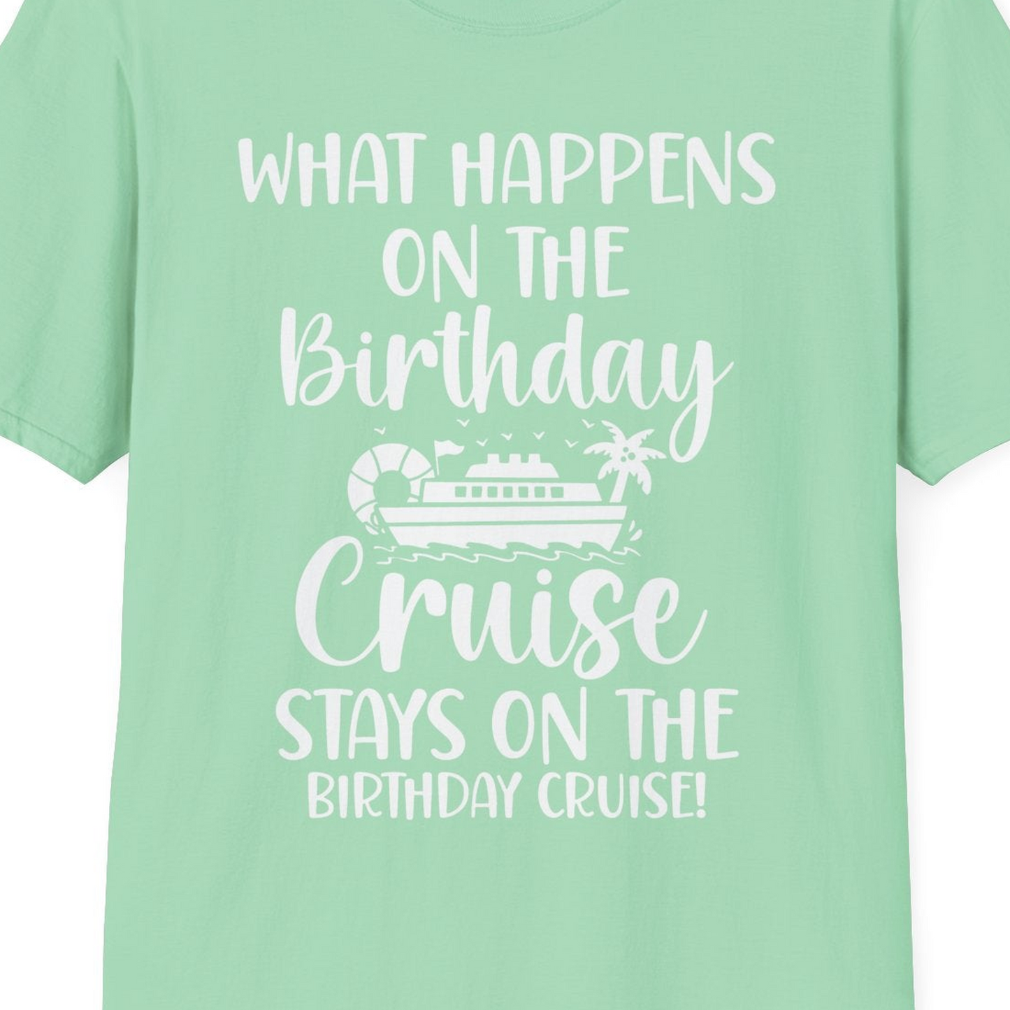What Happens On The Birthday Cruise Stays On The Birthday Cruise Shirt — T-Shirt T-Shirt – Mint Green – Best Cruise Shirts Close Up