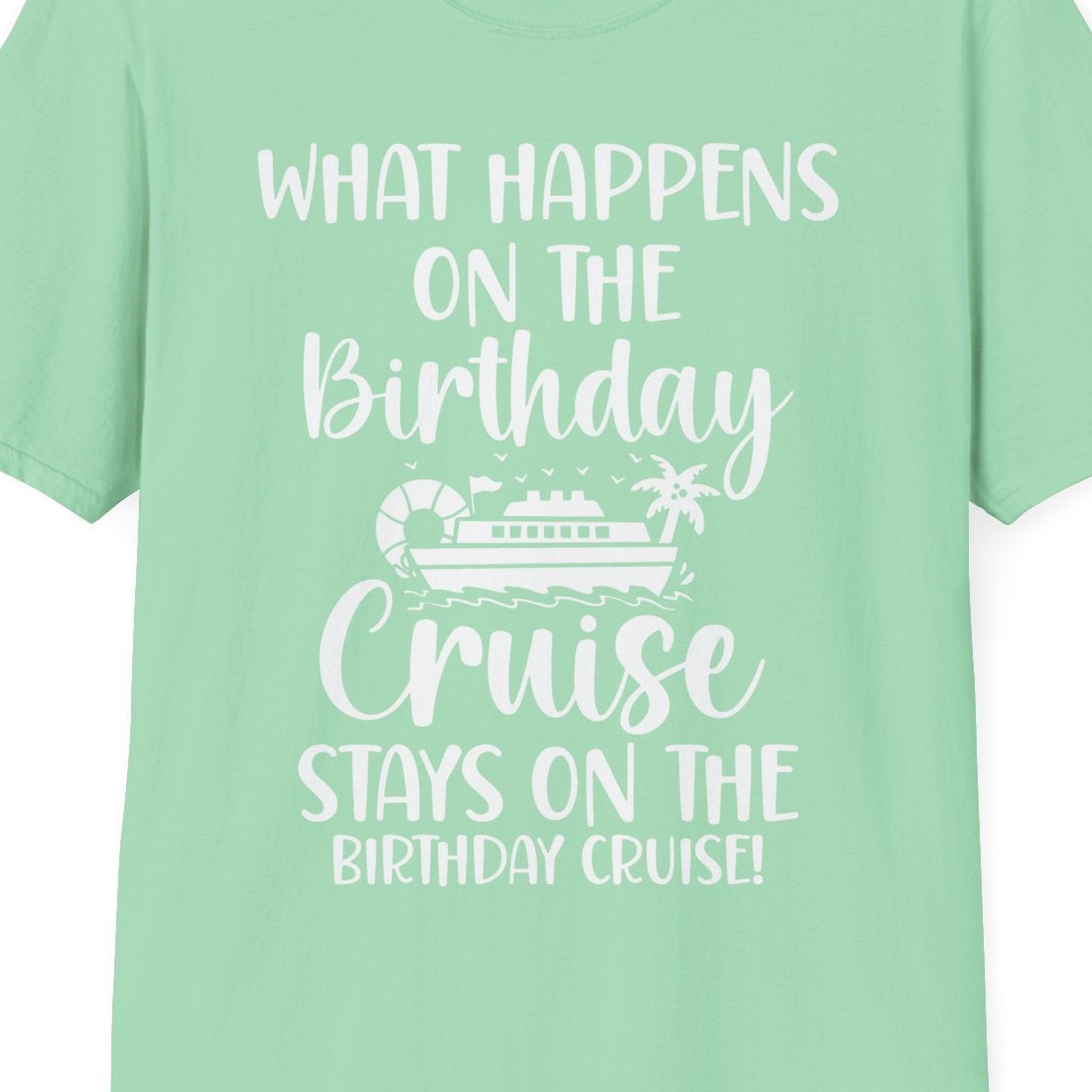 What Happens On The Birthday Cruise Stays On The Birthday Cruise Shirt — T-Shirt T-Shirt – Mint Green – Best Cruise Shirts Close Up