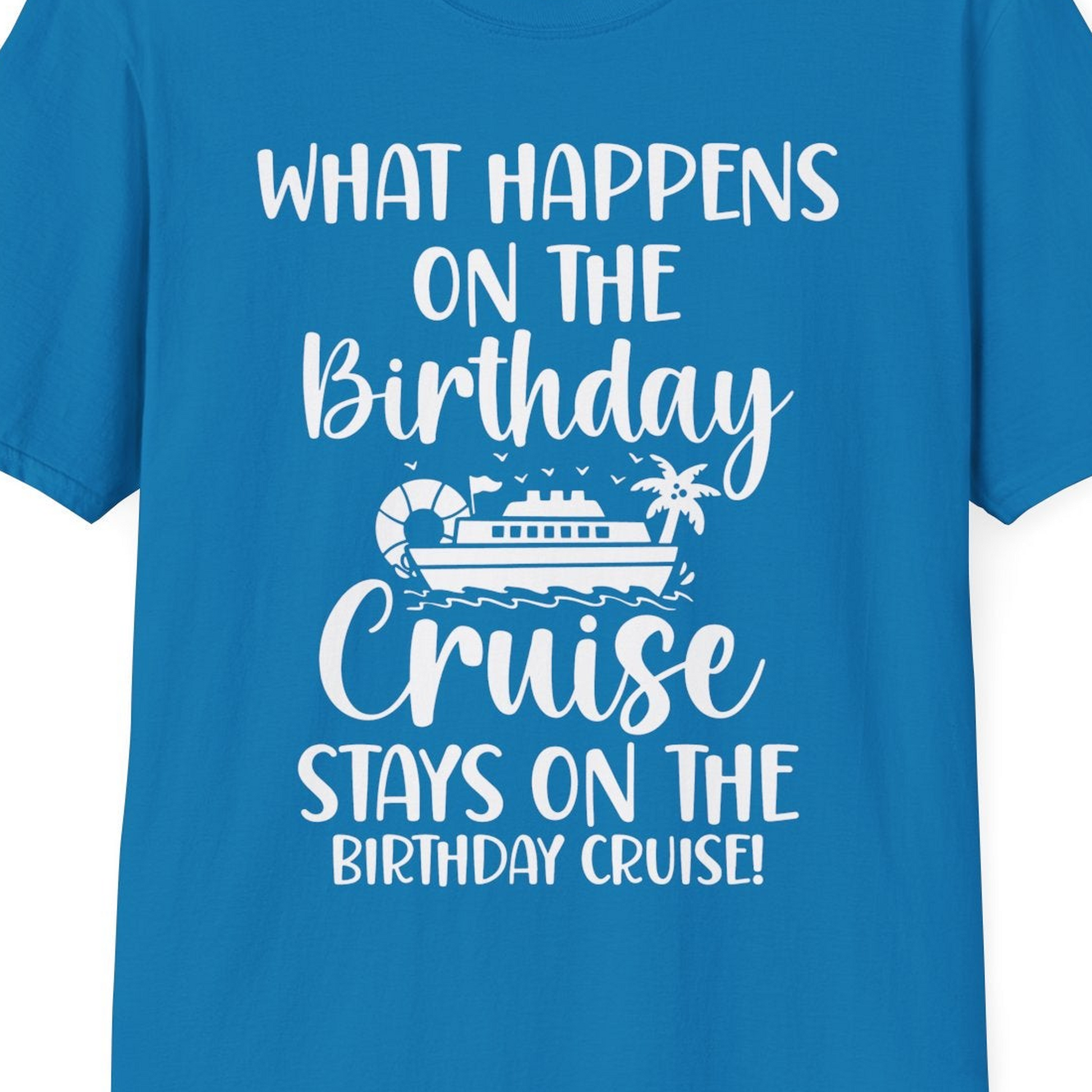 What Happens On The Birthday Cruise Stays On The Birthday Cruise Shirt — T-Shirt T-Shirt – Sapphire – Best Cruise Shirts Close Up