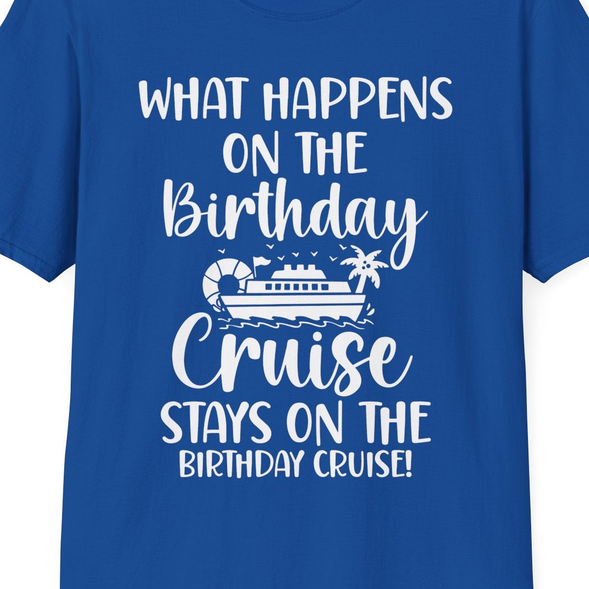What Happens On The Birthday Cruise Stays On The Birthday Cruise Shirt — T-Shirt T-Shirt – Royal – Best Cruise Shirts Close Up