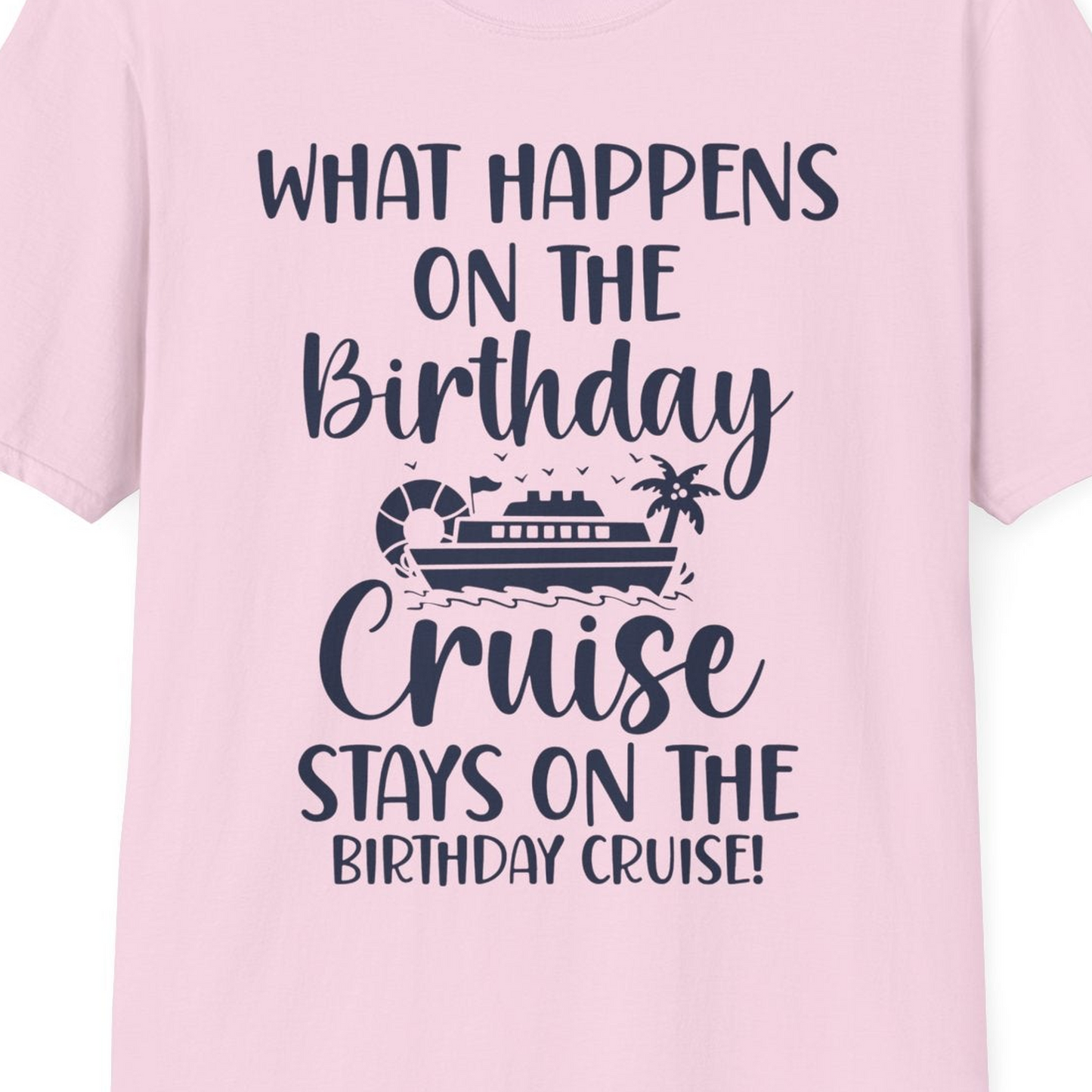 What Happens On The Birthday Cruise Stays On The Birthday Cruise Shirt — T-Shirt T-Shirt – Light Pink – Best Cruise Shirts Close Up