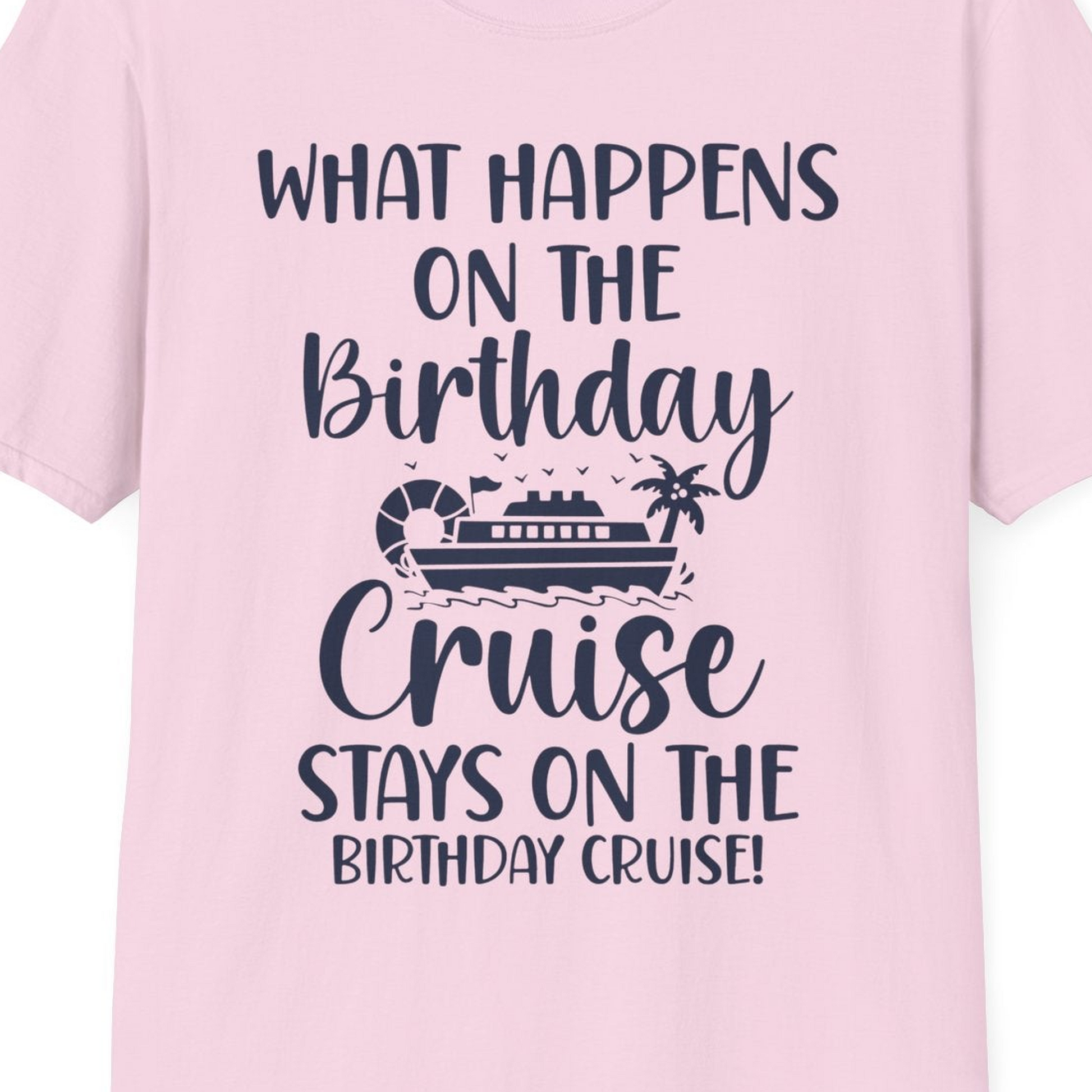 What Happens On The Birthday Cruise Stays On The Birthday Cruise Shirt — T-Shirt T-Shirt – Light Pink – Best Cruise Shirts Close Up