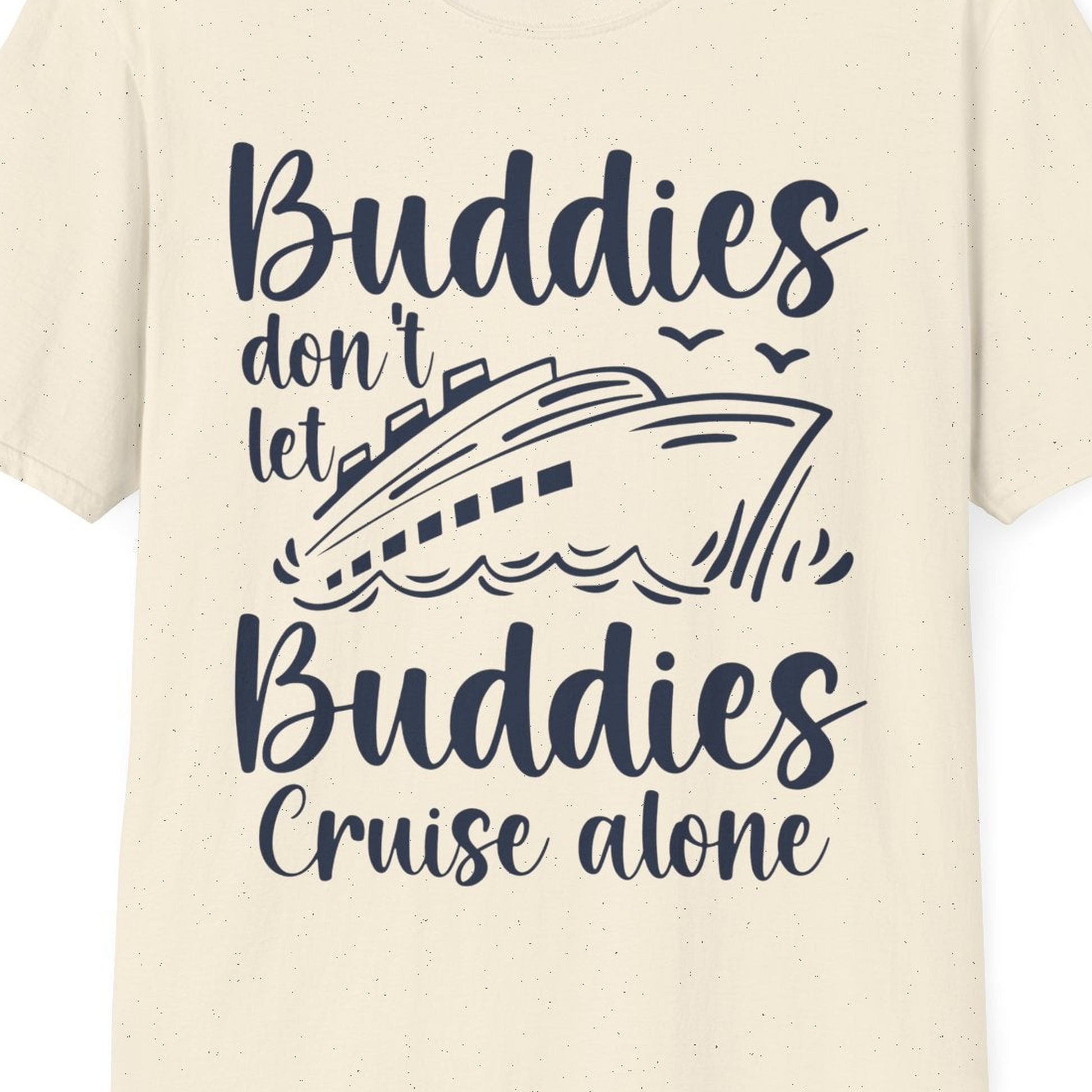 Buddies Don’t Let Buddies Cruise Alone Hand Lettered Cruise Shirt — T-Shirt T-Shirt – Natural – Best Cruise Shirts Close Up