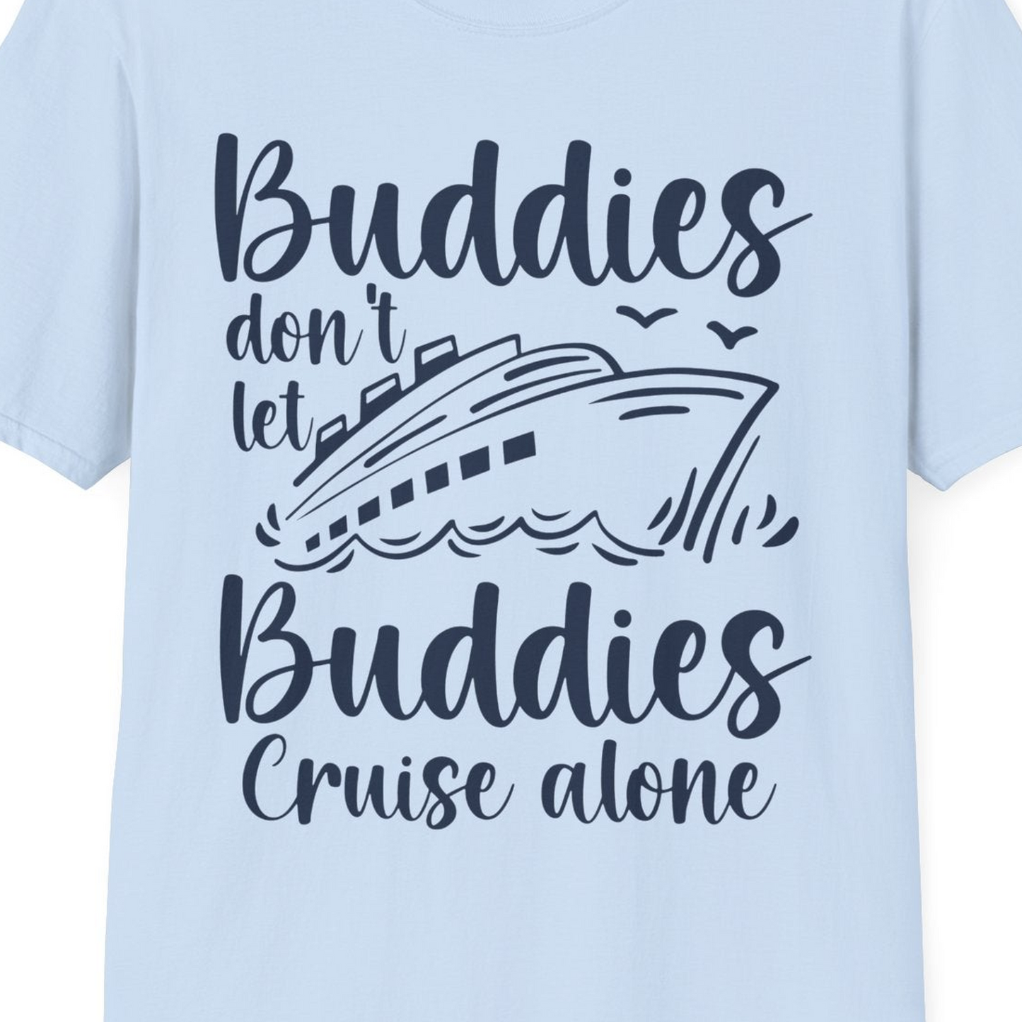 Buddies Don’t Let Buddies Cruise Alone Hand Lettered Cruise Shirt — T-Shirt T-Shirt – Light Blue – Best Cruise Shirts Close Up