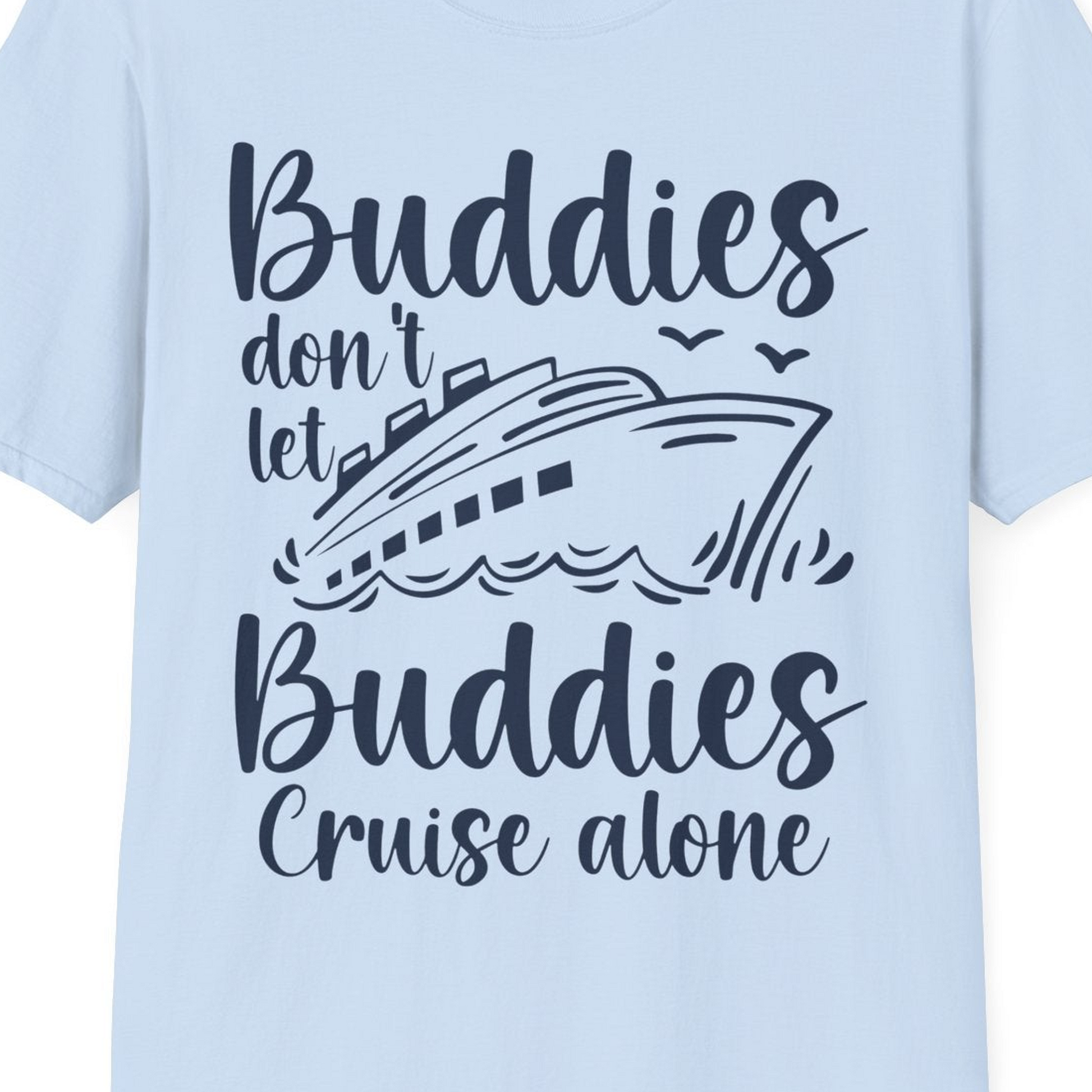 Buddies Don’t Let Buddies Cruise Alone Hand Lettered Cruise Shirt — T-Shirt T-Shirt – Light Blue – Best Cruise Shirts Close Up
