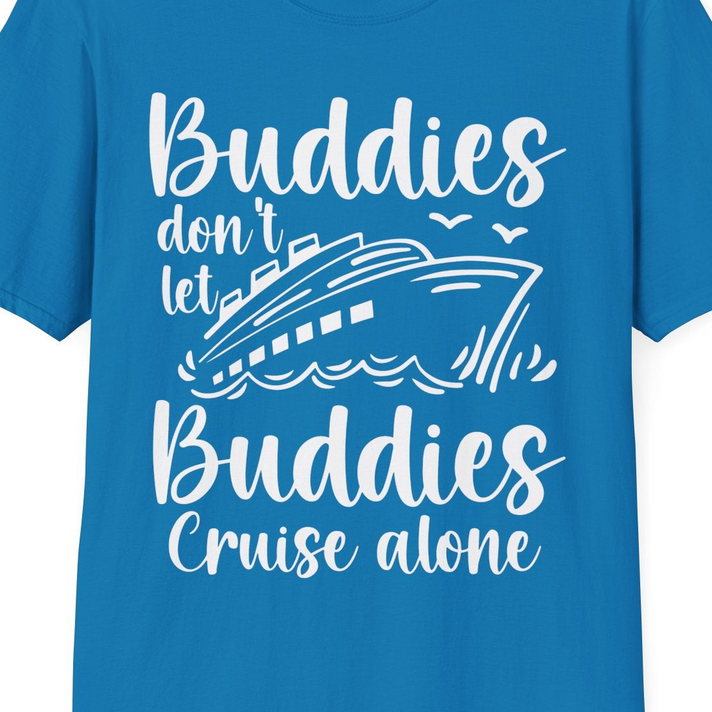 Buddies Don’t Let Buddies Cruise Alone Hand Lettered Cruise Shirt — T-Shirt T-Shirt – Sapphire – Best Cruise Shirts Close Up
