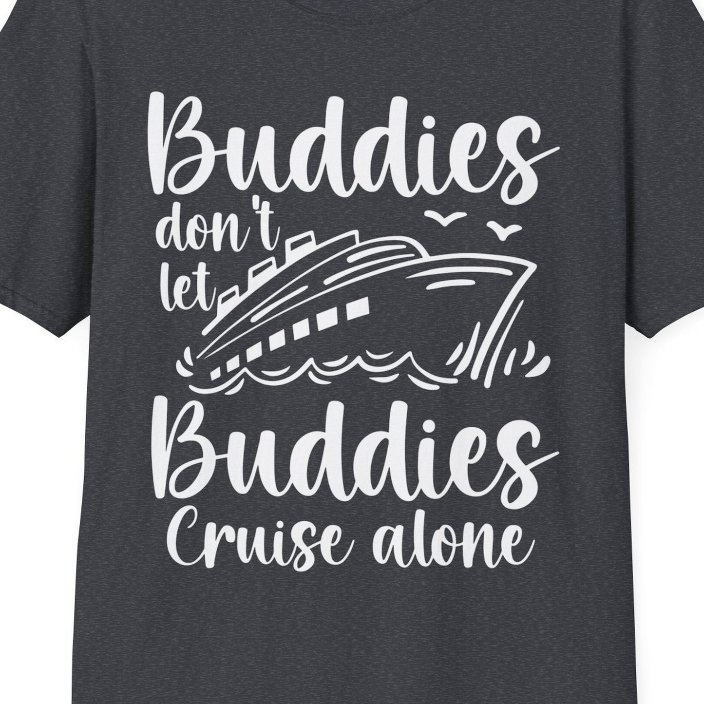 Buddies Don’t Let Buddies Cruise Alone Hand Lettered Cruise Shirt — T-Shirt T-Shirt – Dark Heather Grey – Best Cruise Shirts Close Up
