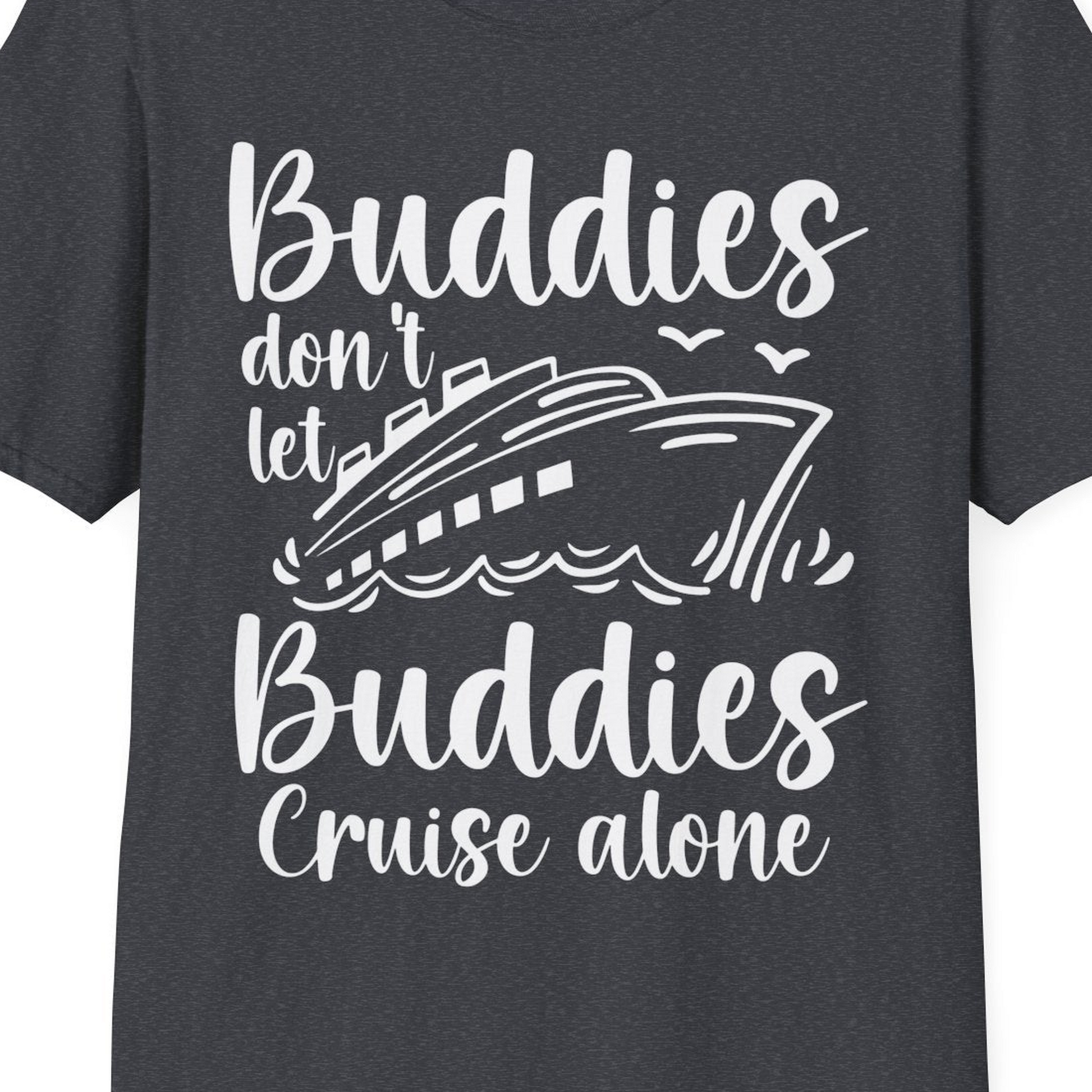 Buddies Don’t Let Buddies Cruise Alone Hand Lettered Cruise Shirt — T-Shirt T-Shirt – Dark Heather Grey – Best Cruise Shirts Close Up
