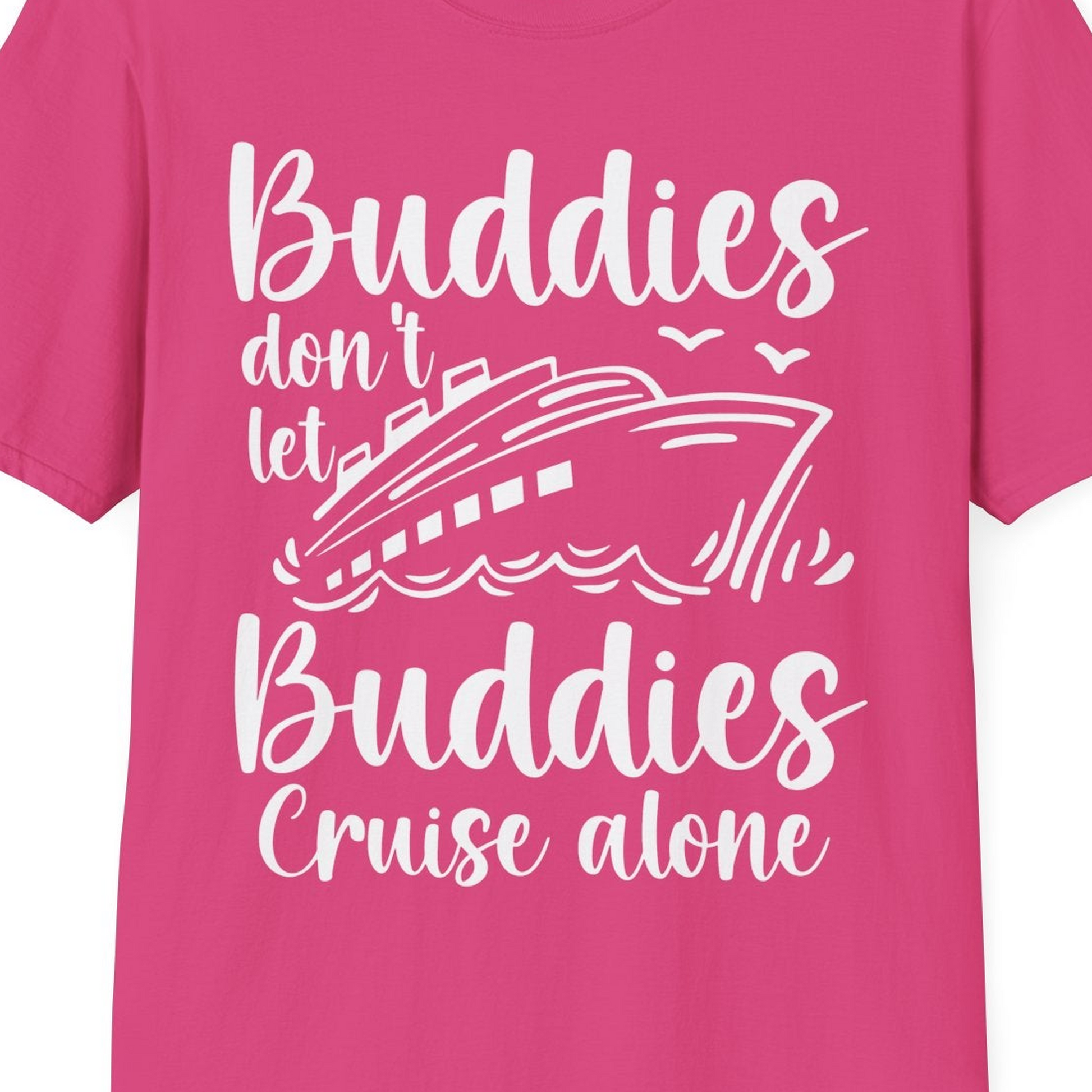 Buddies Don’t Let Buddies Cruise Alone Hand Lettered Cruise Shirt — T-Shirt T-Shirt – Heliconia – Best Cruise Shirts Close Up