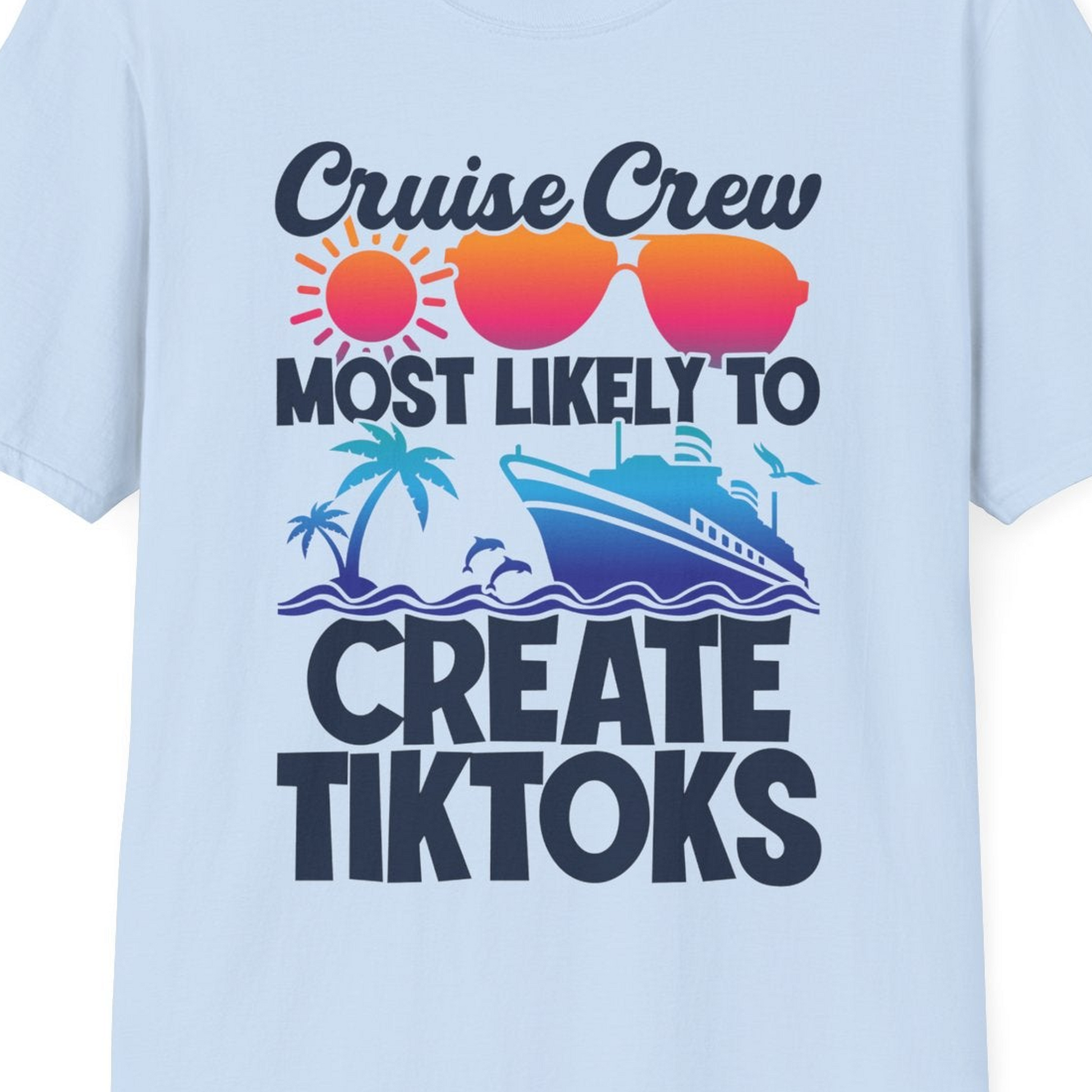 Cruise Crew Most Likely To Create Tiktoks Funny Vacation Shirt — T-Shirt T-Shirt – Light Blue – Best Cruise Shirts Close Up