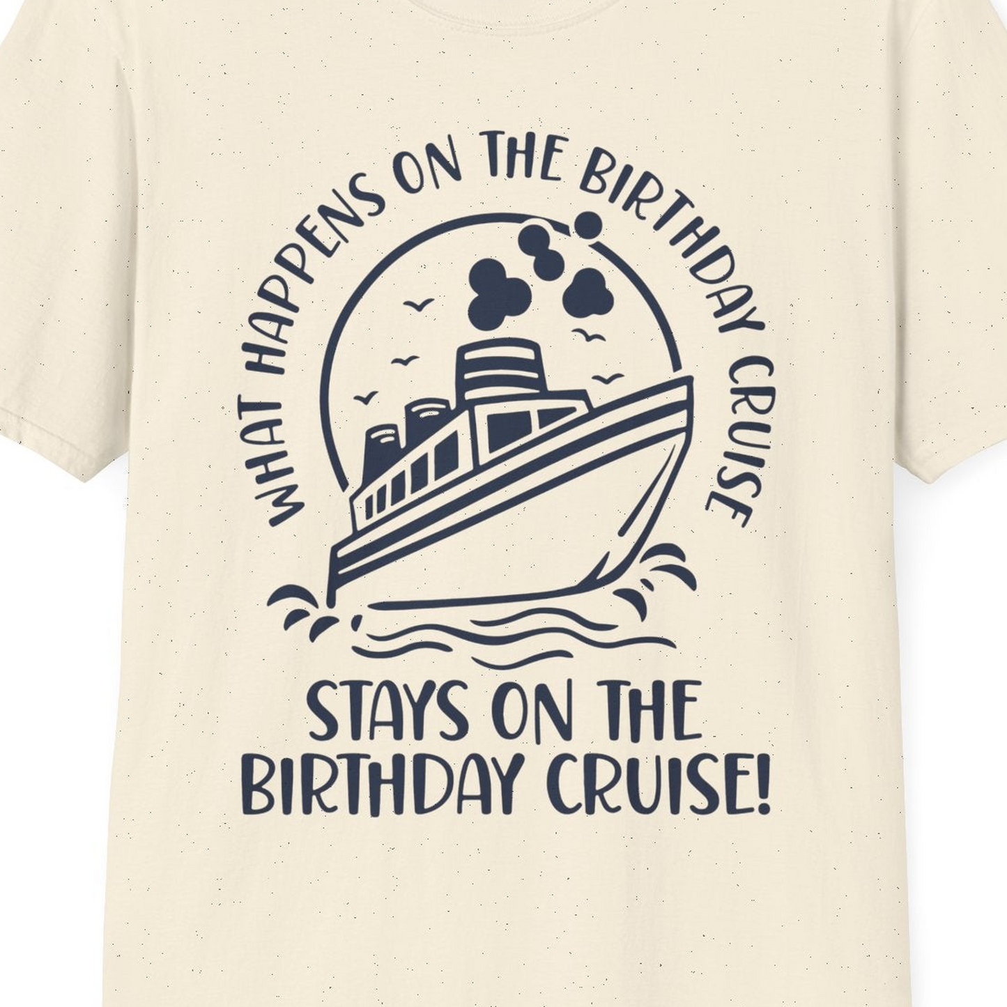 What Happens On The Birthday Cruise Stays On The Birthday Cruise Shirt — T-Shirt T-Shirt – Natural – Best Cruise Shirts Close Up