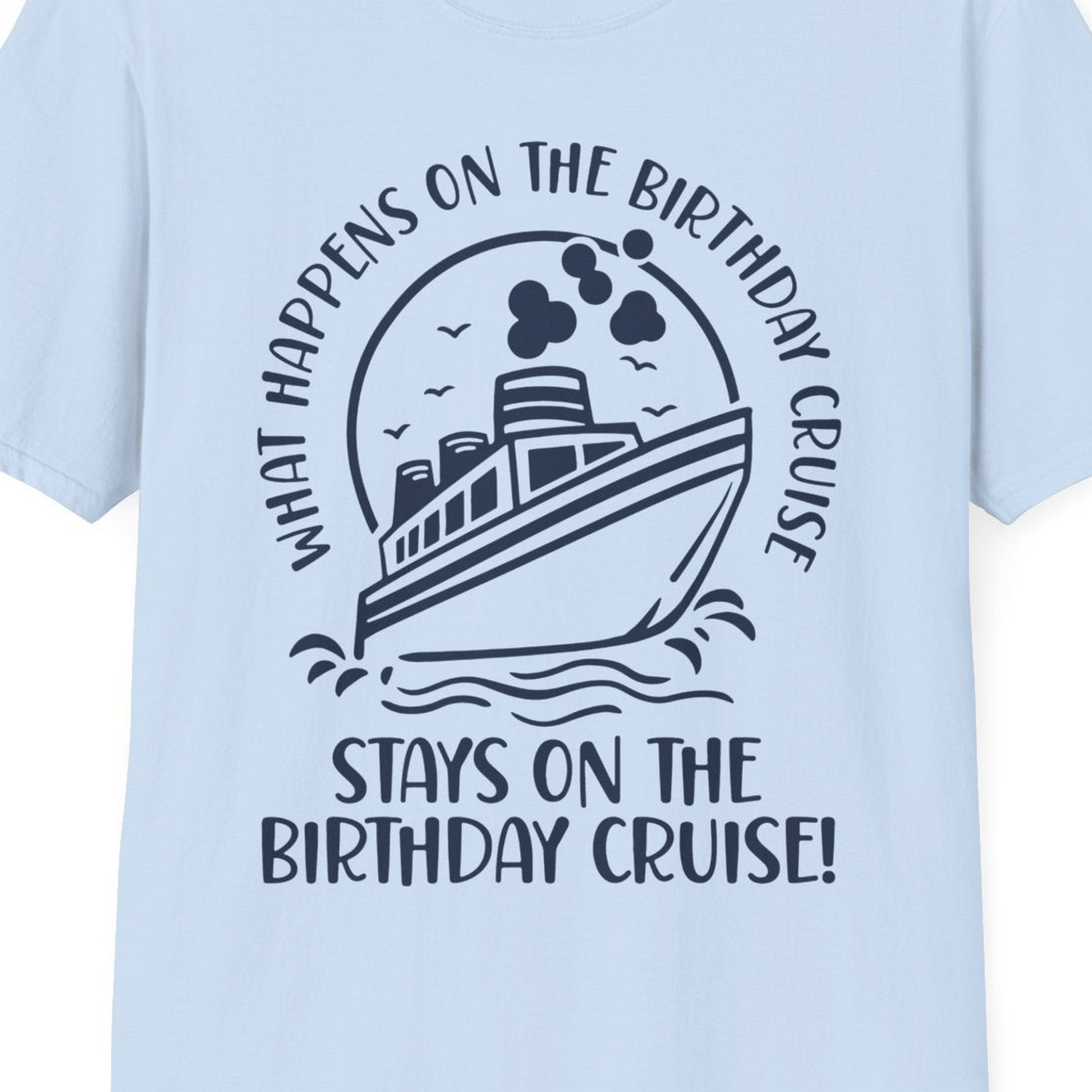 What Happens On The Birthday Cruise Stays On The Birthday Cruise Shirt — T-Shirt T-Shirt – Light Blue – Best Cruise Shirts Close Up