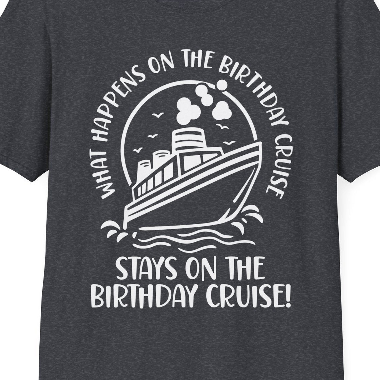 What Happens On The Birthday Cruise Stays On The Birthday Cruise Shirt — T-Shirt T-Shirt – Dark Heather Grey – Best Cruise Shirts Close Up