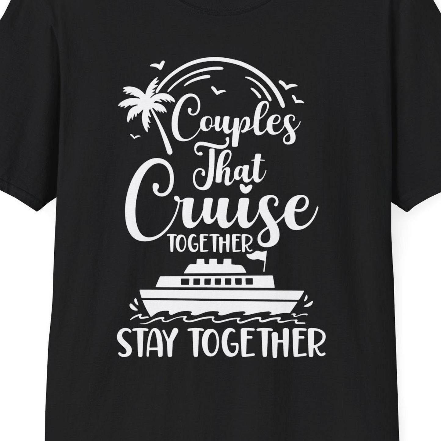 Couples That Cruise Together Stay Together Romantic Cruise Shirt — T-Shirt T-Shirt – Black – Best Cruise Shirts Close Up
