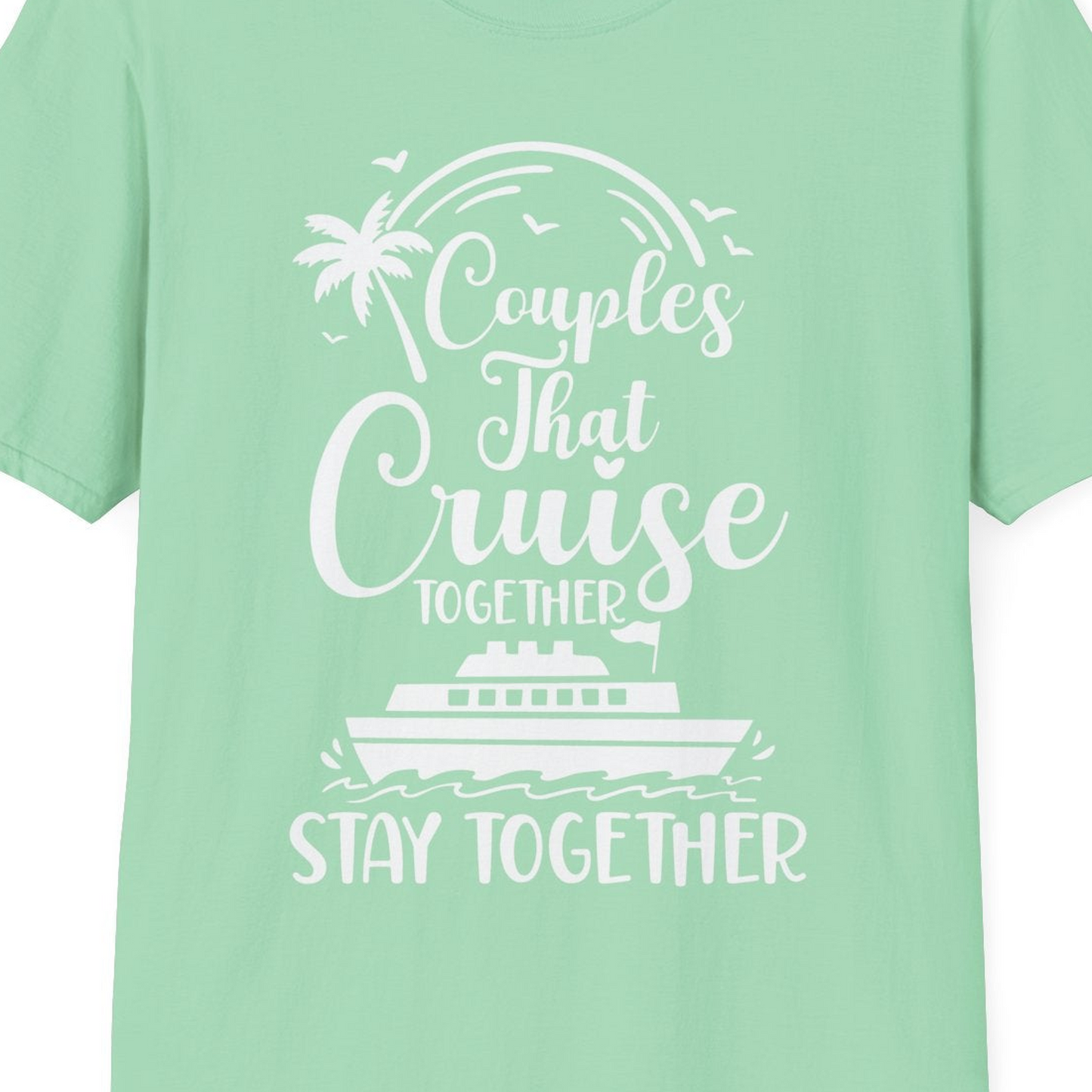 Couples That Cruise Together Stay Together Romantic Cruise Shirt — T-Shirt T-Shirt – Mint Green – Best Cruise Shirts Close Up