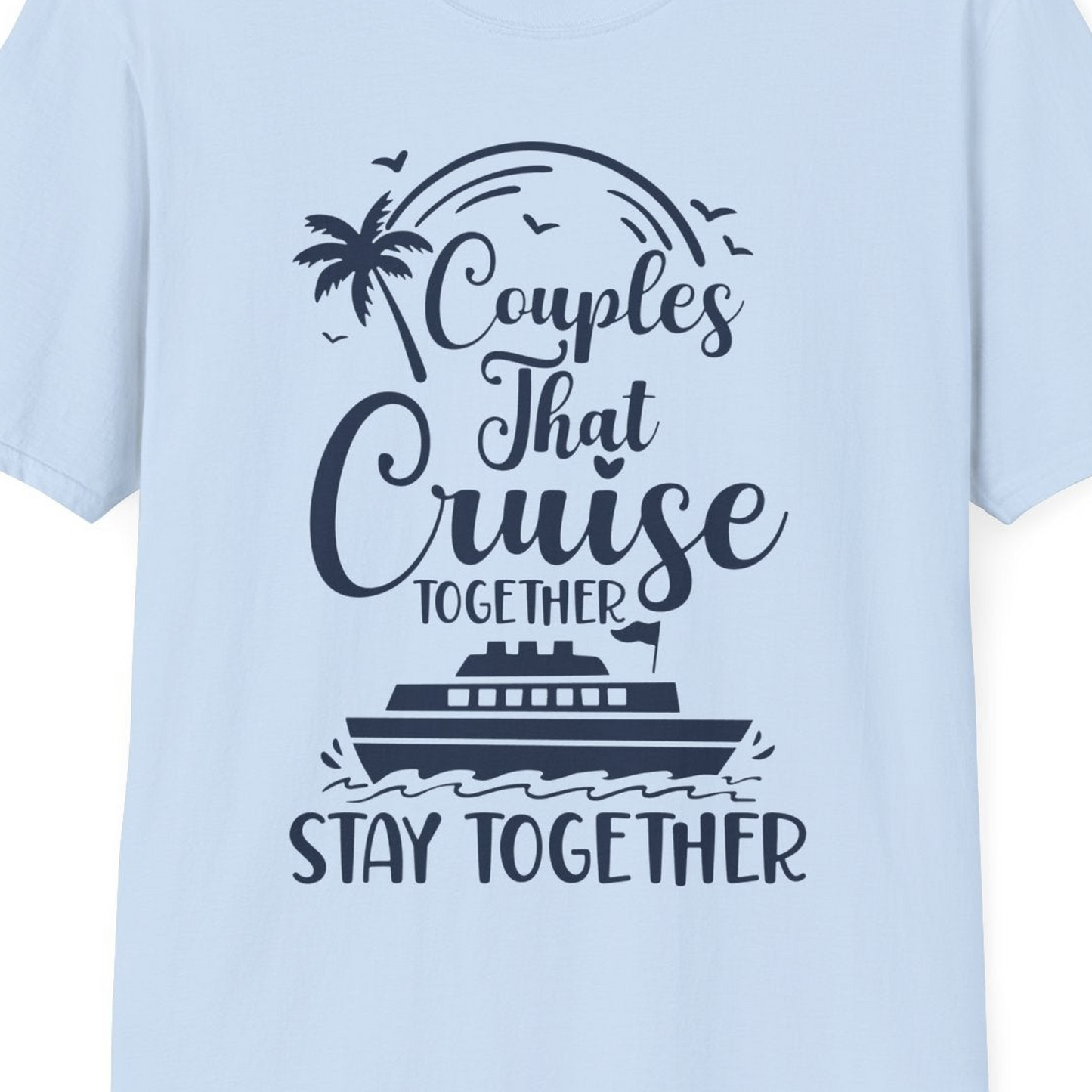 Couples That Cruise Together Stay Together Romantic Cruise Shirt — T-Shirt T-Shirt – Light Blue – Best Cruise Shirts Close Up