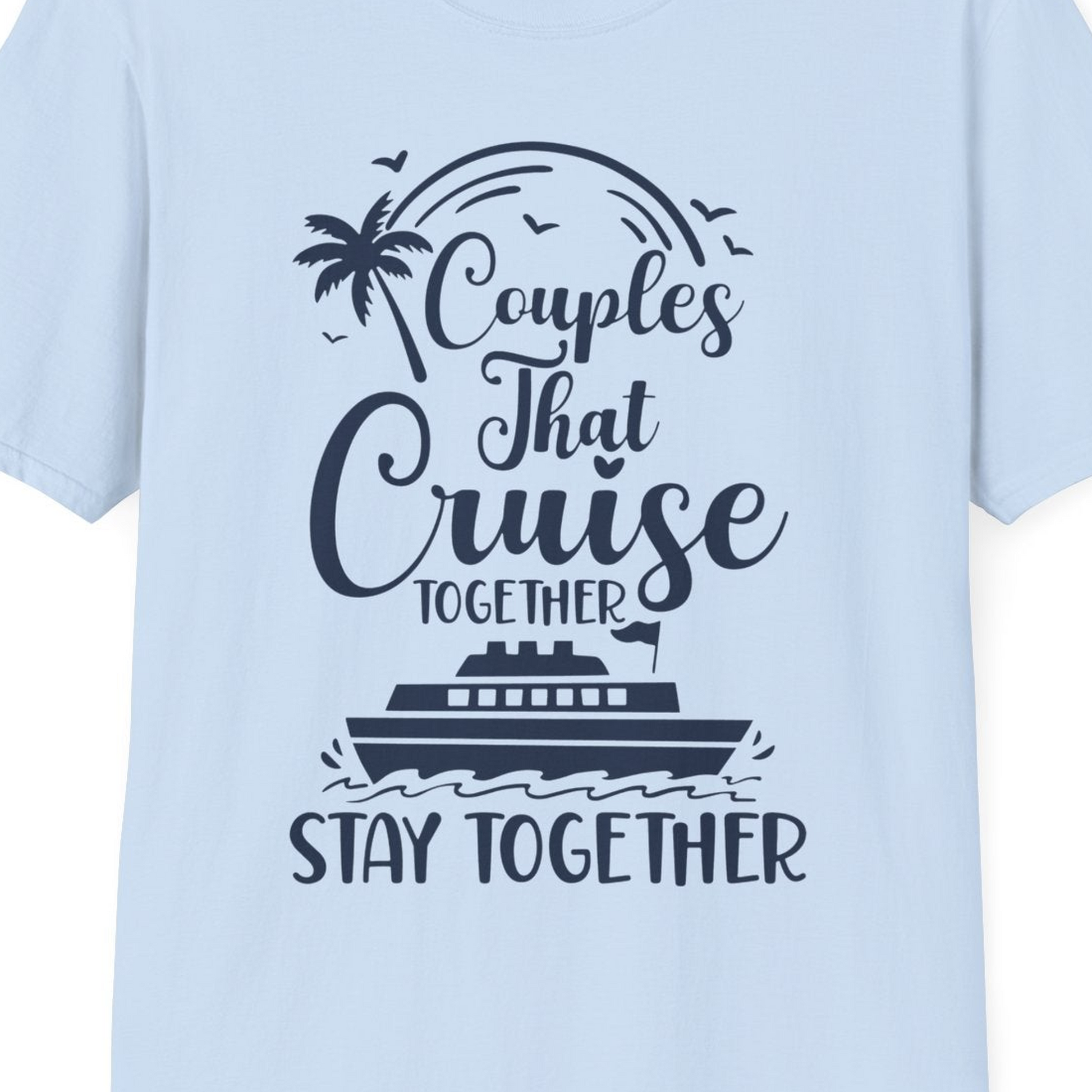 Couples That Cruise Together Stay Together Romantic Cruise Shirt — T-Shirt T-Shirt – Light Blue – Best Cruise Shirts Close Up