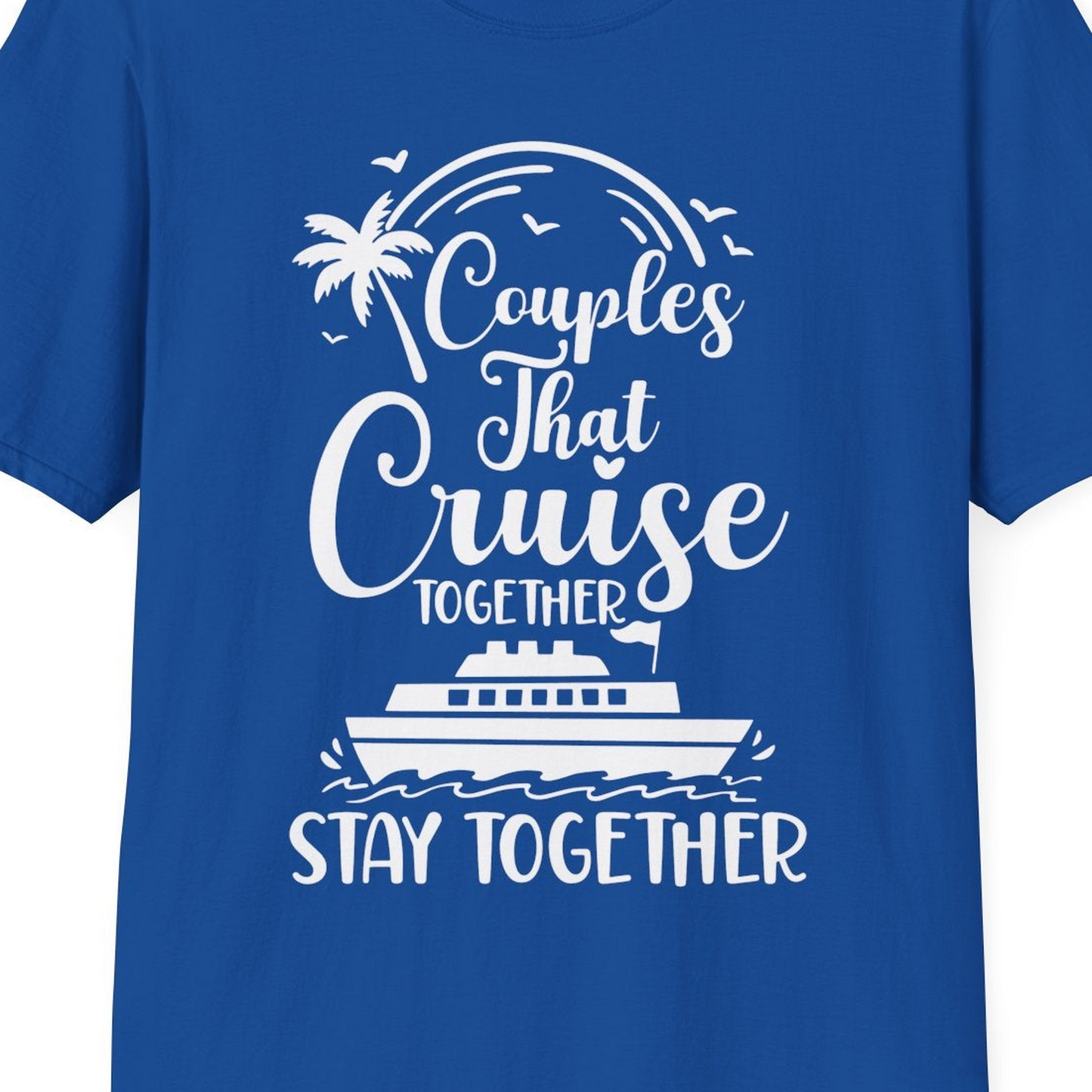 Couples That Cruise Together Stay Together Romantic Cruise Shirt — T-Shirt T-Shirt – Royal – Best Cruise Shirts Close Up