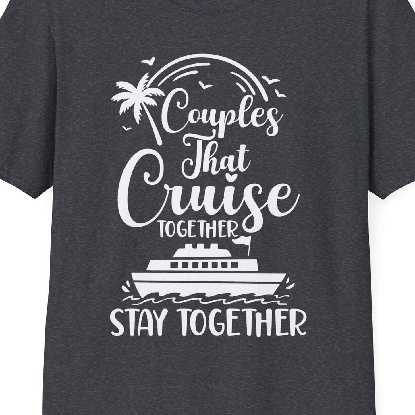 Couples That Cruise Together Stay Together Romantic Cruise Shirt — T-Shirt T-Shirt – Dark Heather Grey – Best Cruise Shirts Close Up