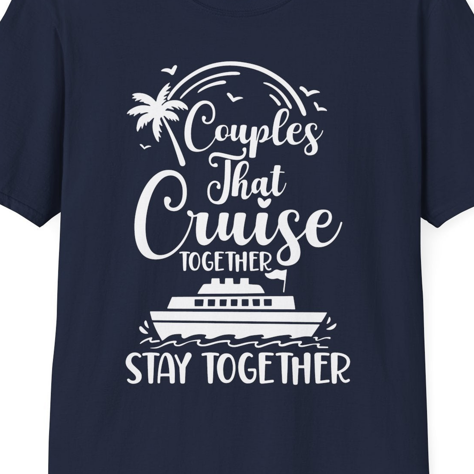 Couples That Cruise Together Stay Together Romantic Cruise Shirt — T-Shirt T-Shirt – Navy – Best Cruise Shirts Close Up