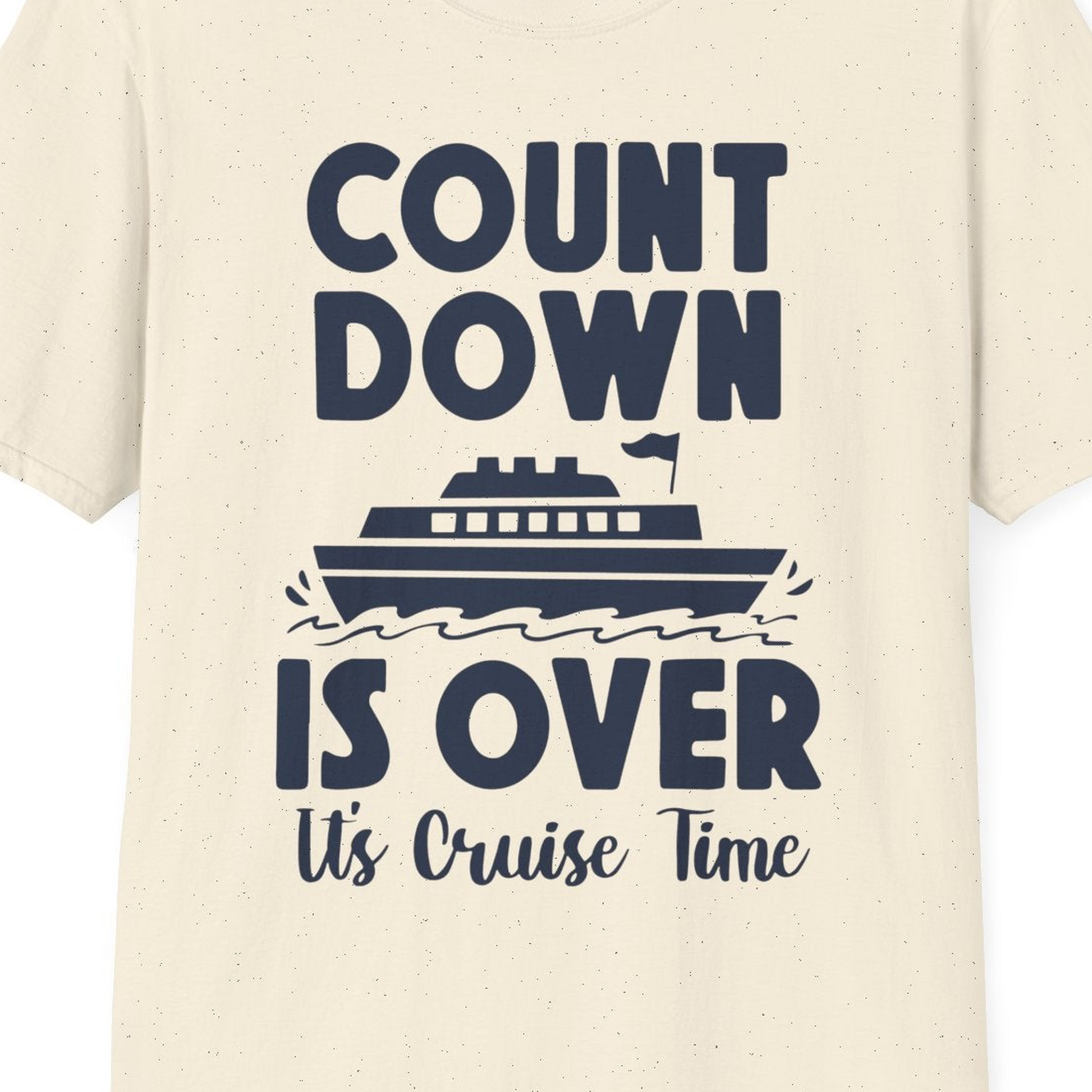 Cruise Countdown Is Over Nautical Ship Its Cruise Time Shirt — T-Shirt T-Shirt – Natural – Best Cruise Shirts Close Up