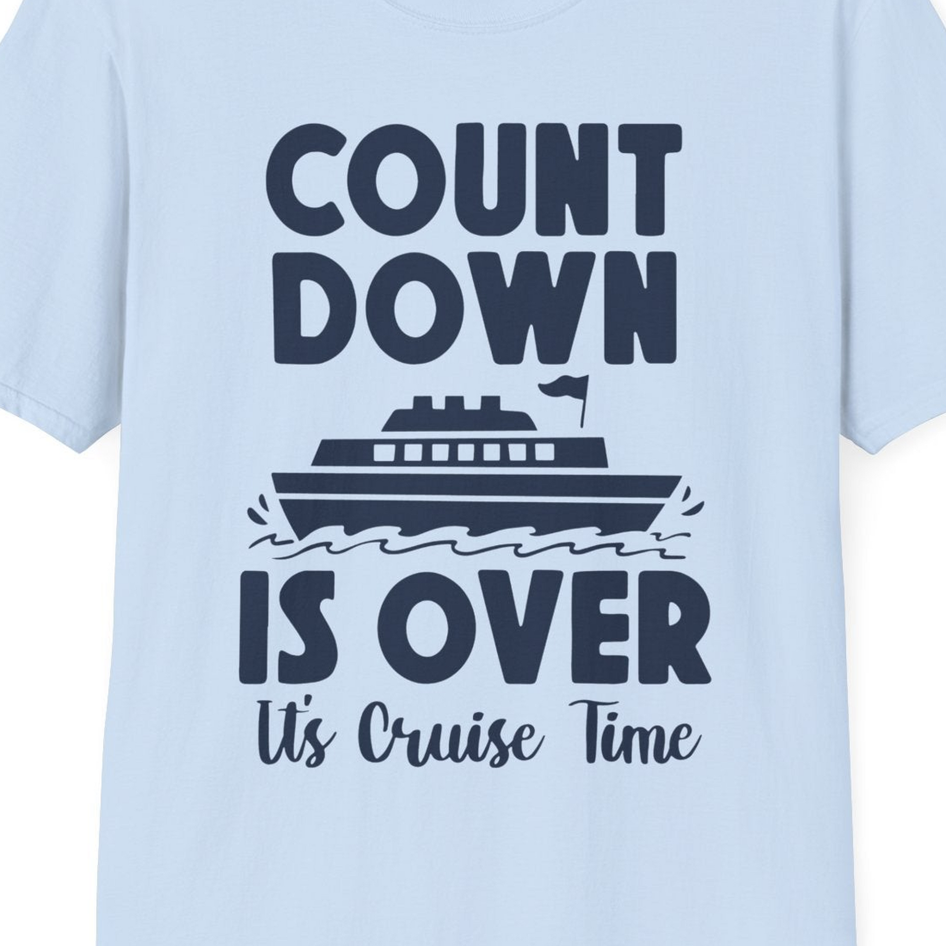 Cruise Countdown Is Over Nautical Ship Its Cruise Time Shirt — T-Shirt T-Shirt – Light Blue – Best Cruise Shirts Close Up