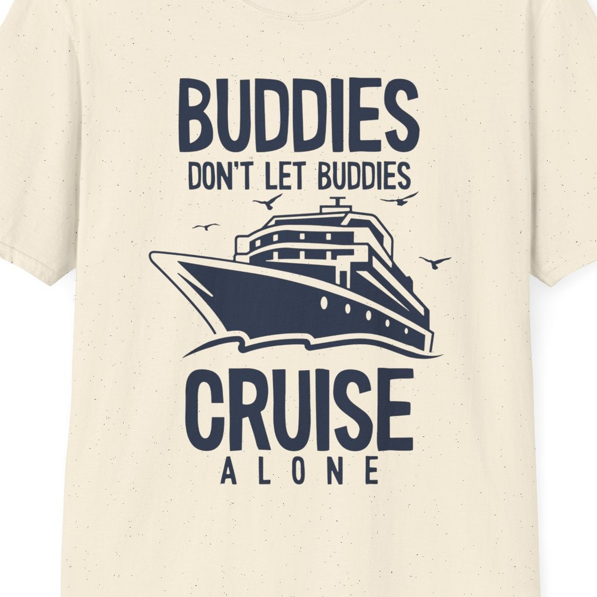 Buddies Don't Let Buddies Cruise Alone Funny Friendship Cruise Shirt — T-Shirt T-Shirt – Natural – Best Cruise Shirts Close Up