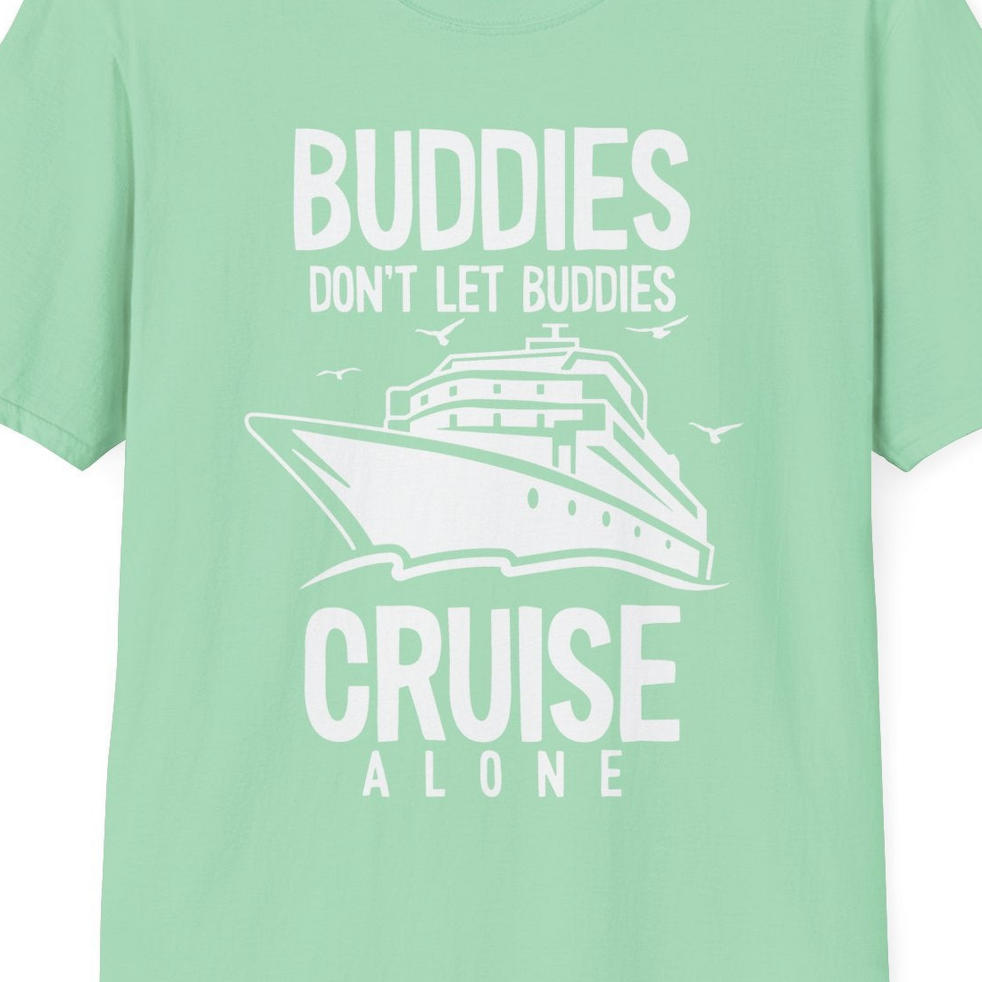 Buddies Don't Let Buddies Cruise Alone Funny Friendship Cruise Shirt — T-Shirt T-Shirt – Mint Green – Best Cruise Shirts Close Up