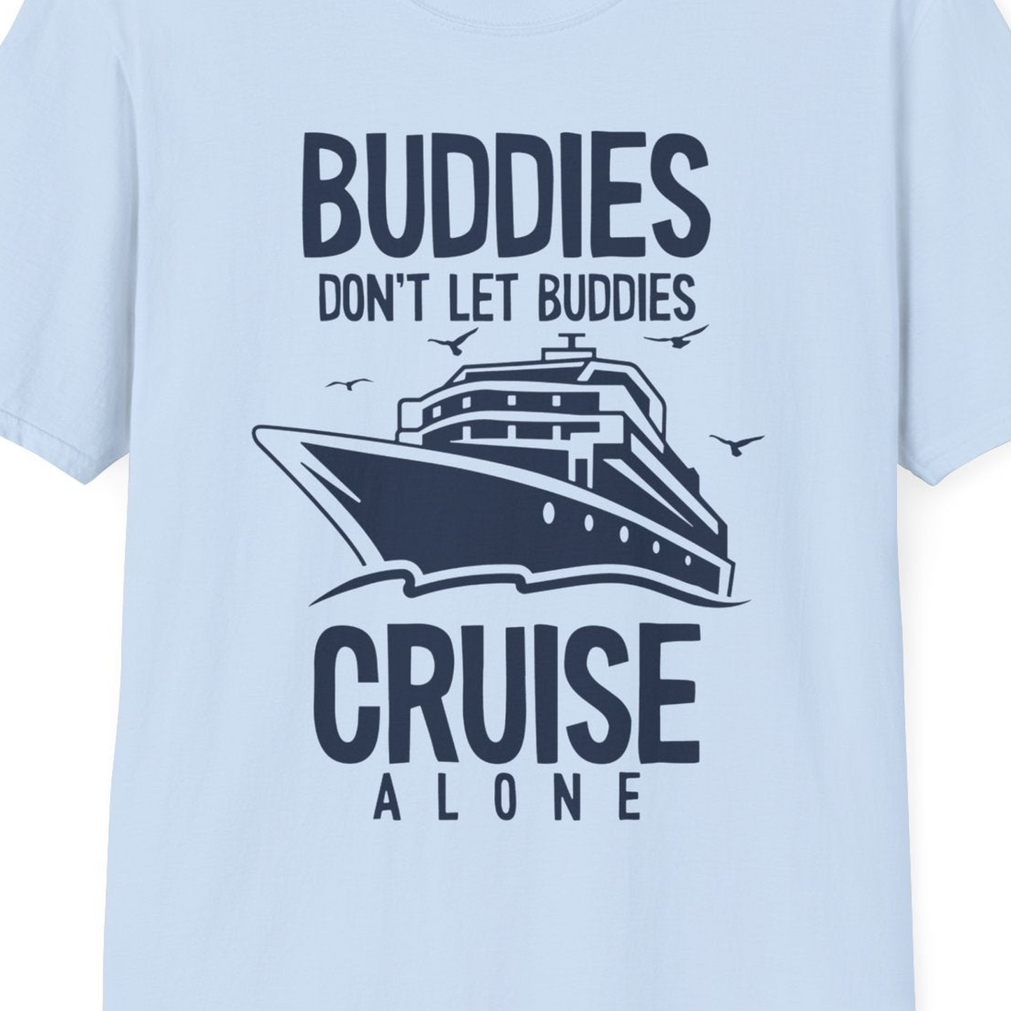 Buddies Don't Let Buddies Cruise Alone Funny Friendship Cruise Shirt — T-Shirt T-Shirt – Light Blue – Best Cruise Shirts Close Up