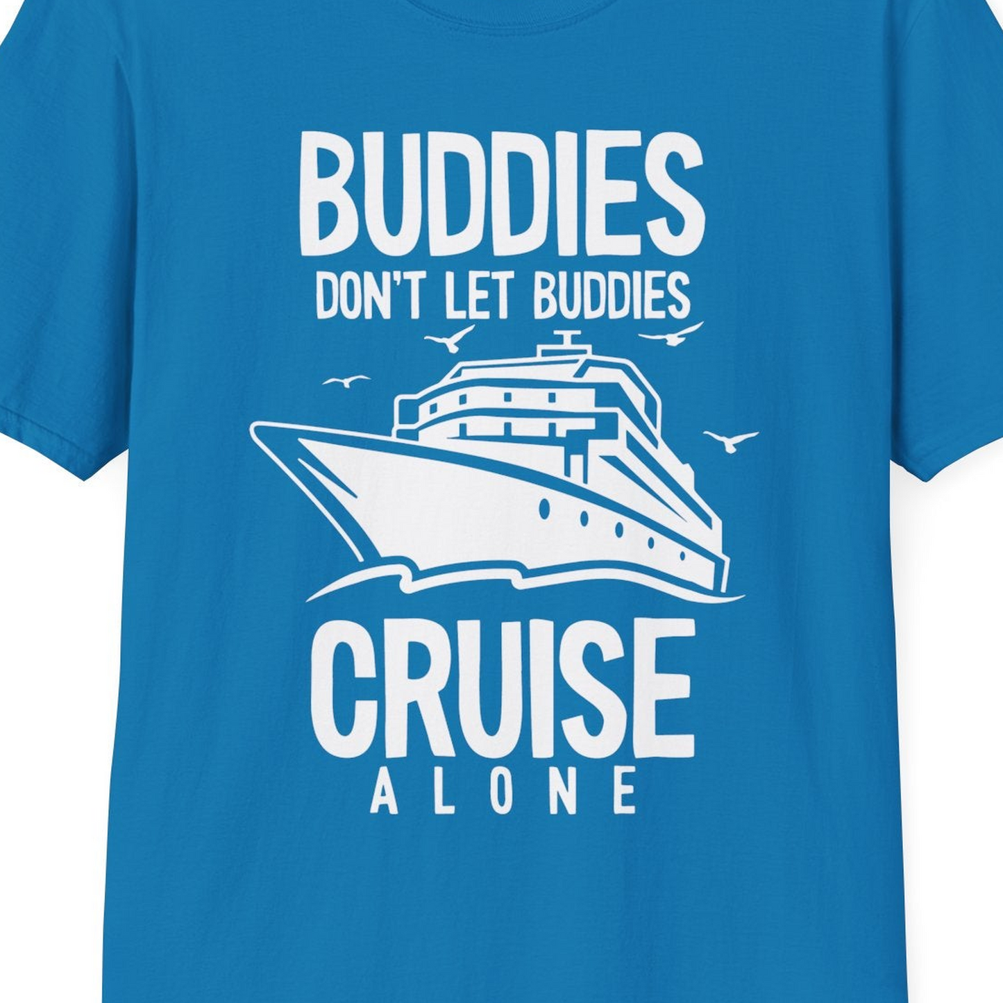 Buddies Don't Let Buddies Cruise Alone Funny Friendship Cruise Shirt — T-Shirt T-Shirt – Sapphire – Best Cruise Shirts Close Up