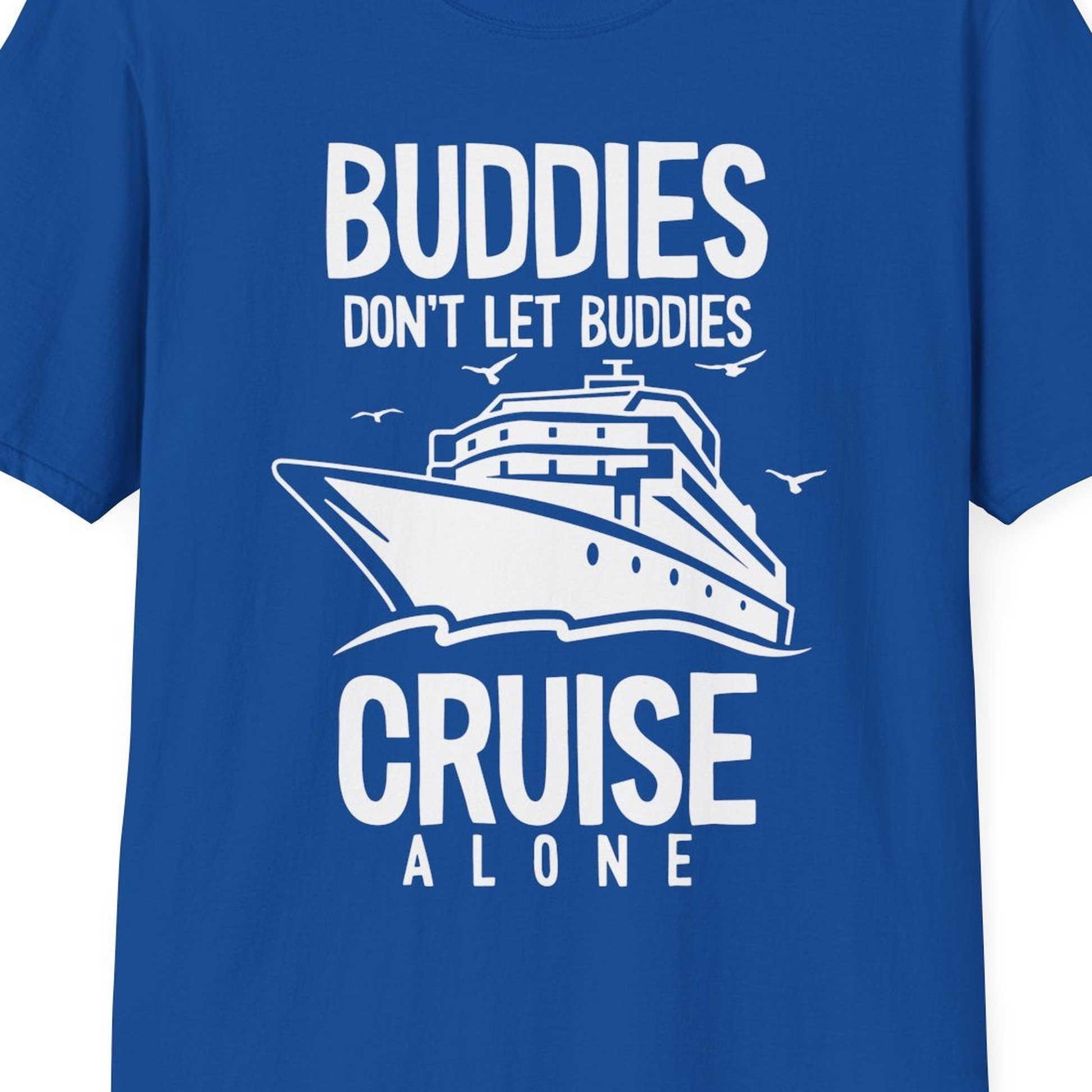 Buddies Don't Let Buddies Cruise Alone Funny Friendship Cruise Shirt — T-Shirt T-Shirt – Royal – Best Cruise Shirts Close Up