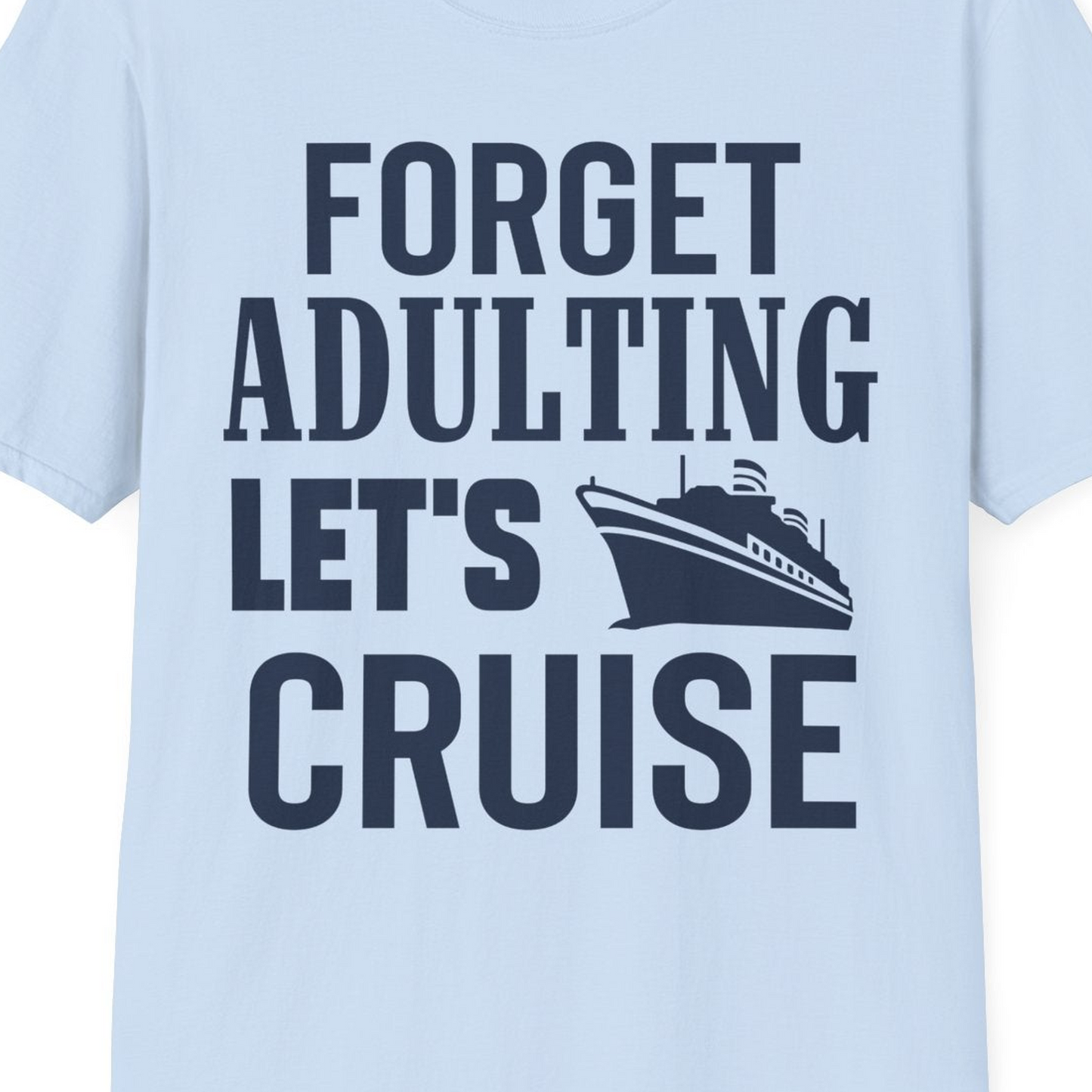Forget Adulting Let's Cruise Shirt T-Shirt – Light Blue – Best Cruise Shirts Close Up