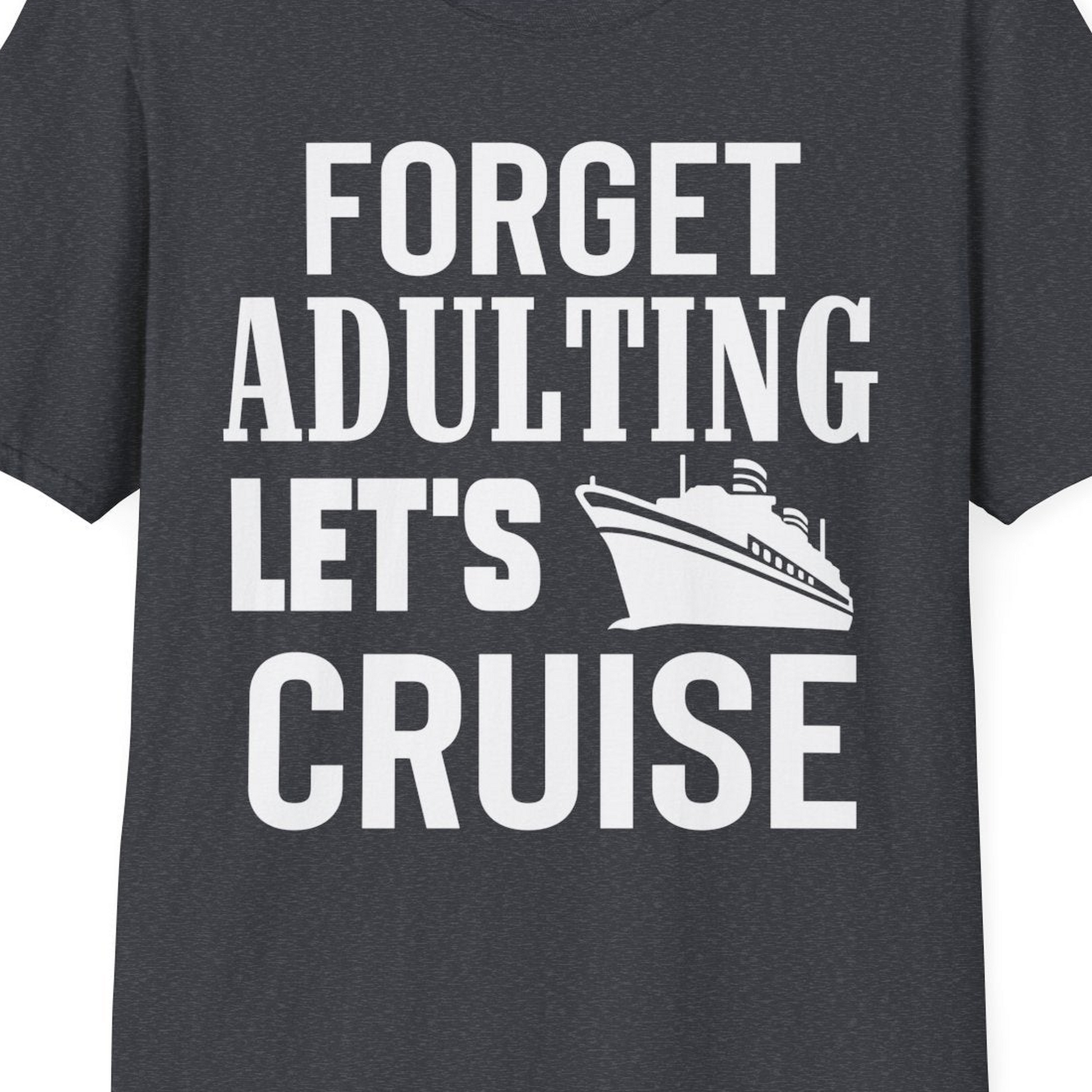Forget Adulting Let's Cruise Shirt T-Shirt – Dark Heather Grey – Best Cruise Shirts Close Up