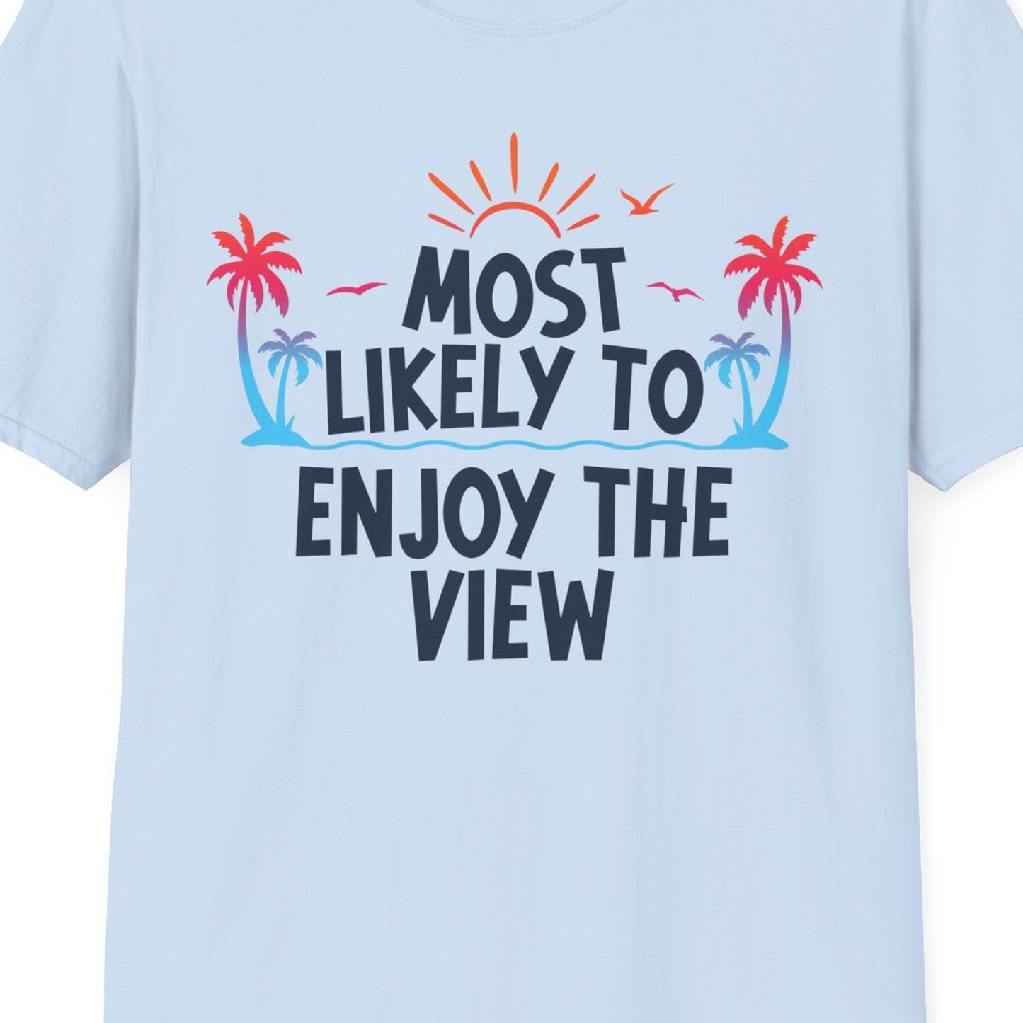 Most Likely To Enjoy The View Tropical Beach Sunset Palm Trees Shirt — T-Shirt T-Shirt – Light Blue – Best Cruise Shirts Close Up