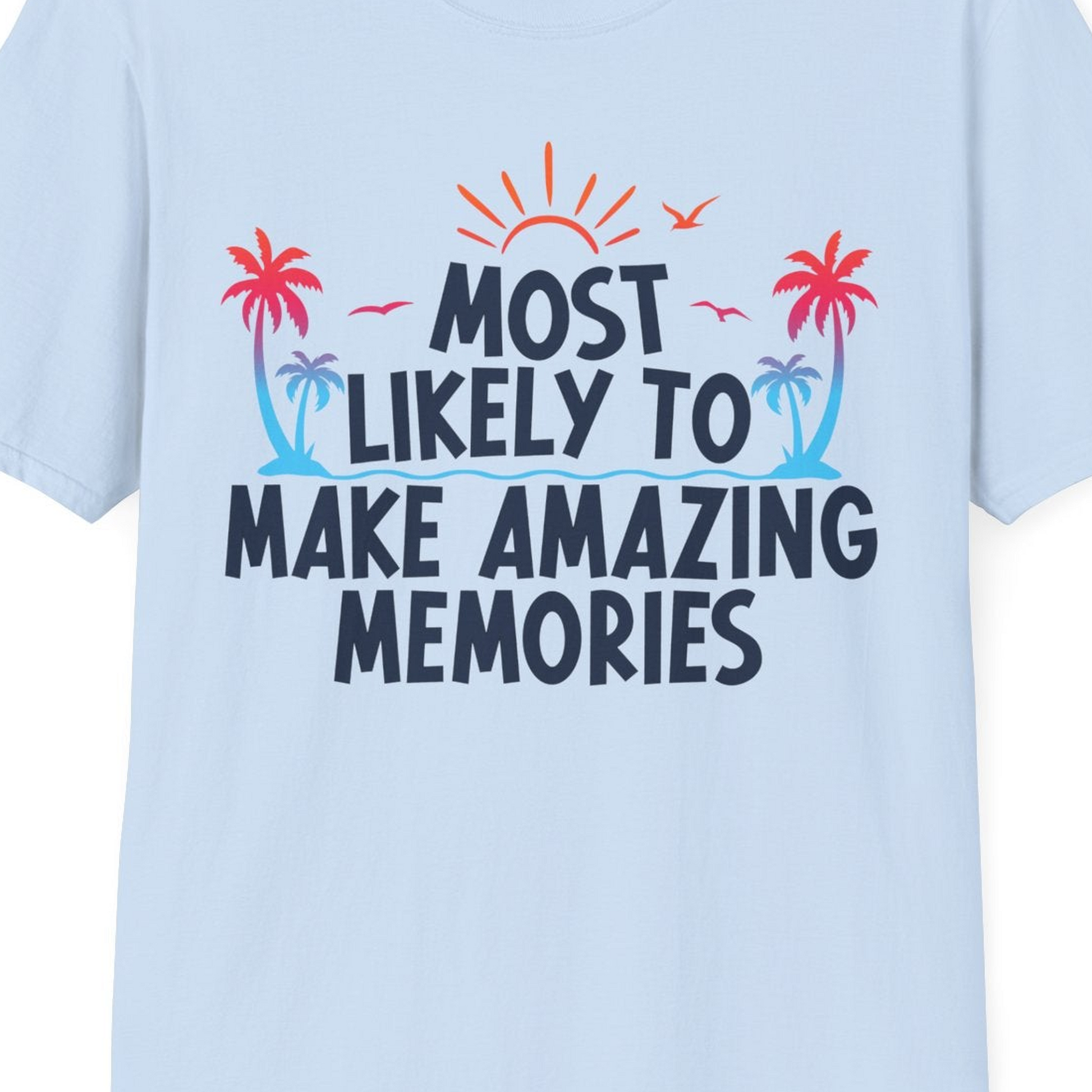 Most Likely To Make Amazing Memories Tropical Beach Trip Shirt — T-Shirt T-Shirt – Light Blue – Best Cruise Shirts Close Up