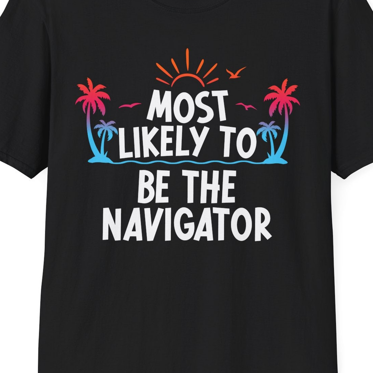 Most Likely To Be The Navigator Tropical Cruise Group Shirt — T-Shirt T-Shirt – Black – Best Cruise Shirts Close Up
