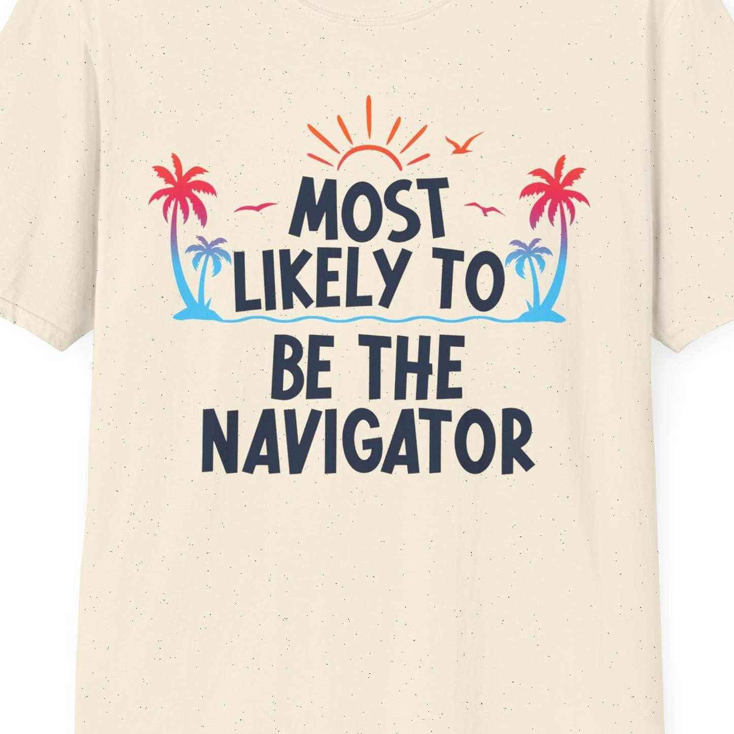 Most Likely To Be The Navigator Tropical Cruise Group Shirt — T-Shirt T-Shirt – Natural – Best Cruise Shirts Close Up