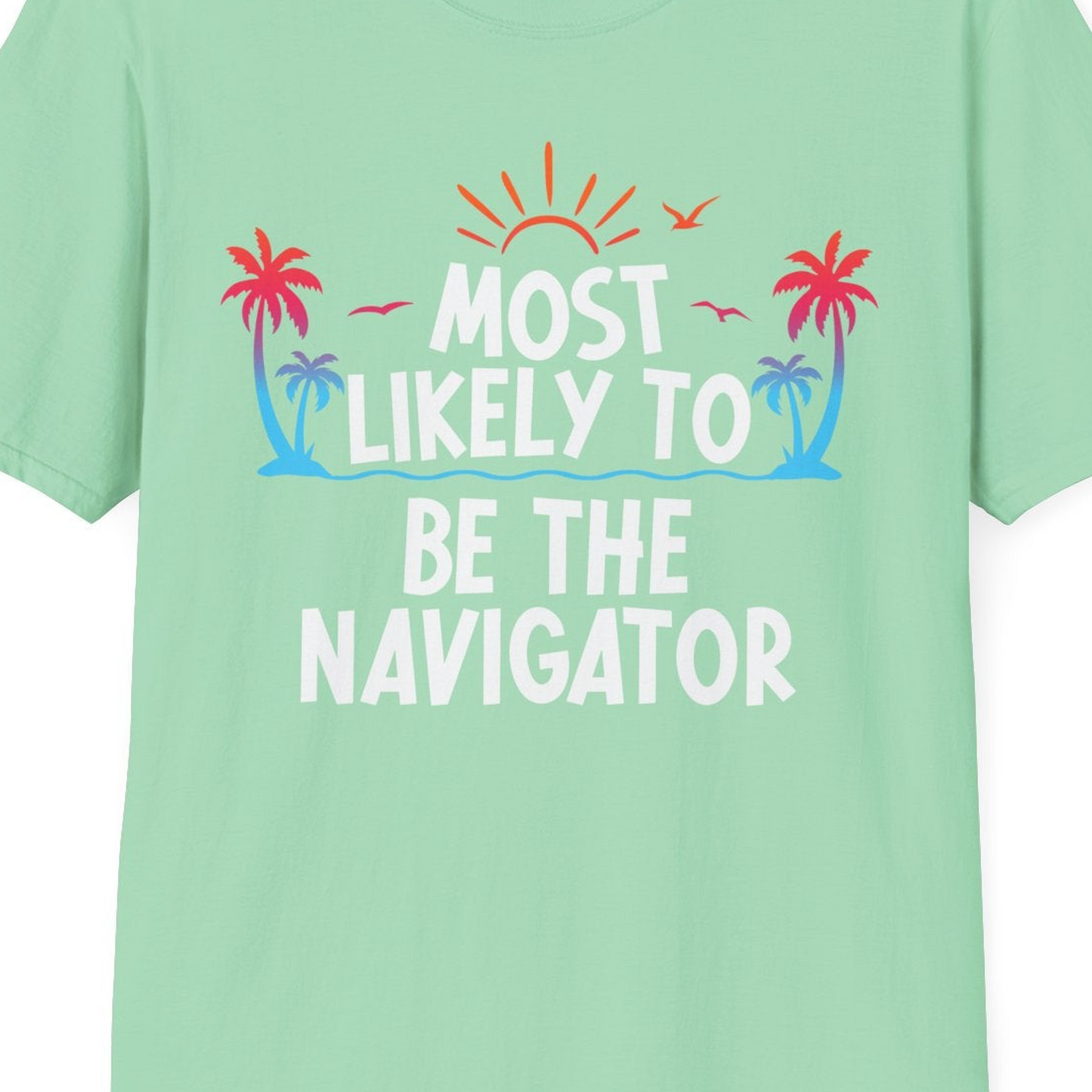 Most Likely To Be The Navigator Tropical Cruise Group Shirt — T-Shirt T-Shirt – Mint Green – Best Cruise Shirts Close Up