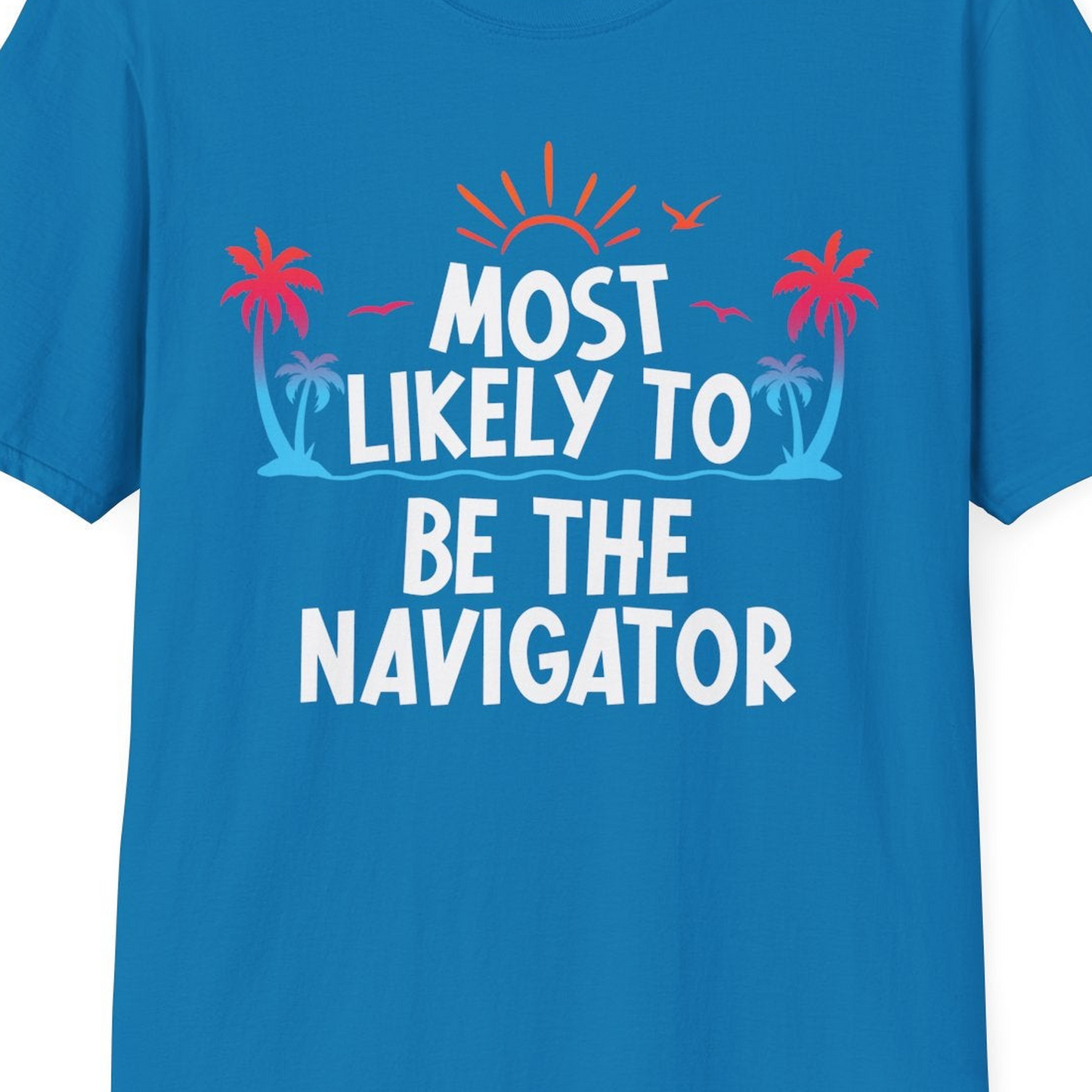 Most Likely To Be The Navigator Tropical Cruise Group Shirt — T-Shirt T-Shirt – Sapphire – Best Cruise Shirts Close Up