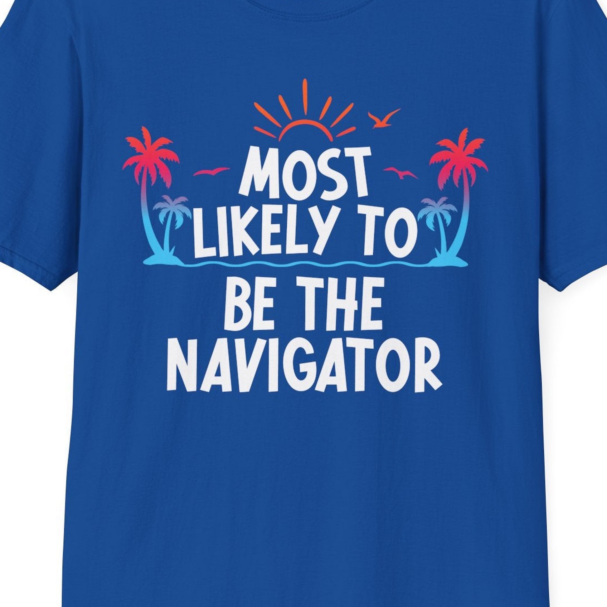 Most Likely To Be The Navigator Tropical Cruise Group Shirt — T-Shirt T-Shirt – Royal – Best Cruise Shirts Close Up