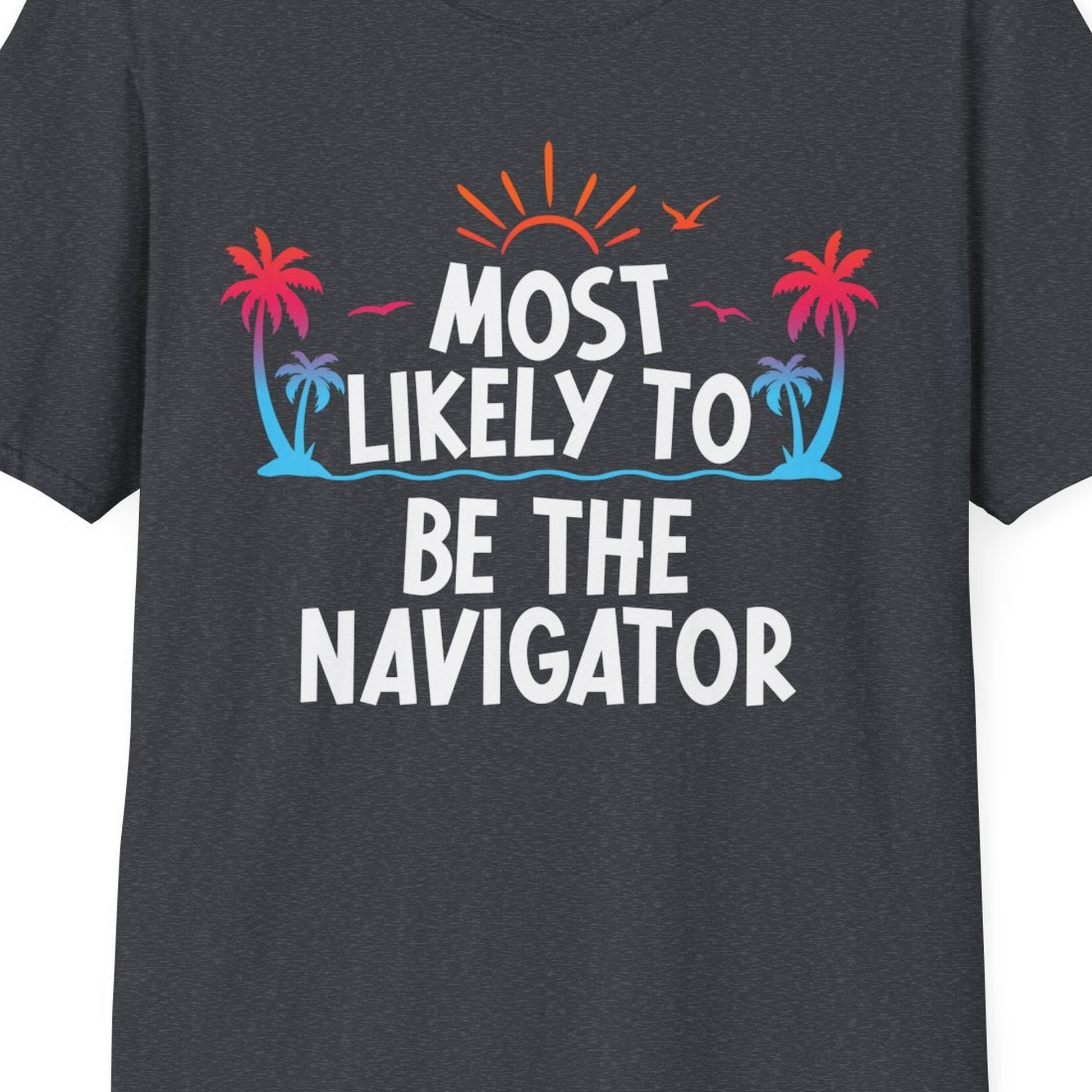 Most Likely To Be The Navigator Tropical Cruise Group Shirt — T-Shirt T-Shirt – Dark Heather Grey – Best Cruise Shirts Close Up
