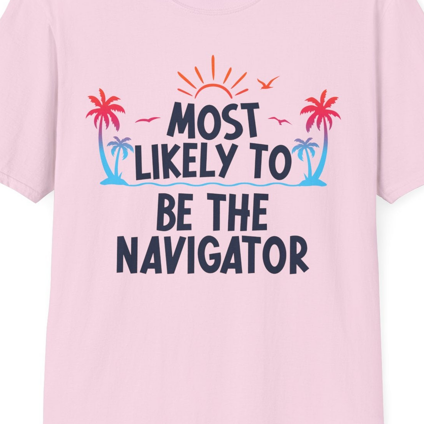 Most Likely To Be The Navigator Tropical Cruise Group Shirt — T-Shirt T-Shirt – Light Pink – Best Cruise Shirts Close Up