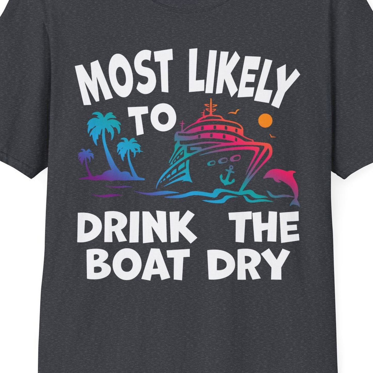 Most Likely To Drink The Boat Dry Cruise Party Tropical Shirt — T-Shirt T-Shirt – Dark Heather Grey – Best Cruise Shirts Close Up