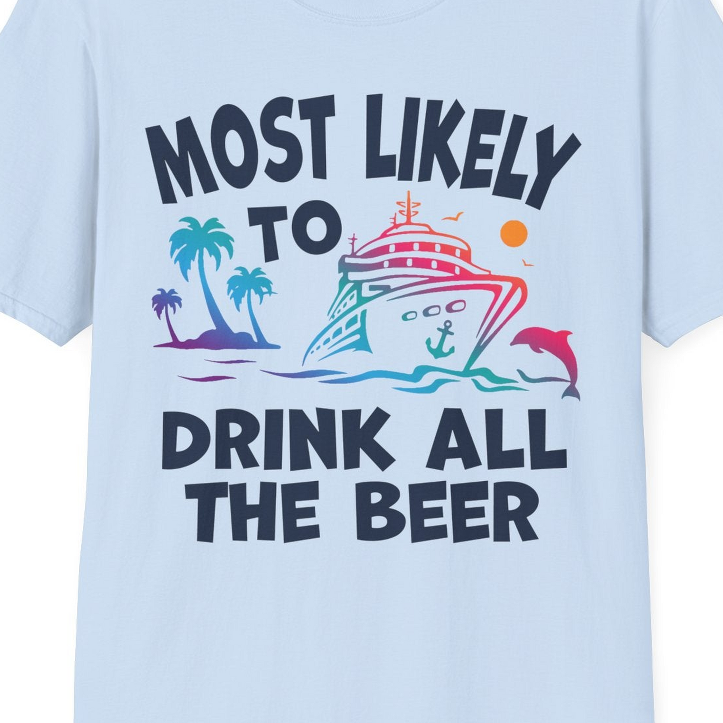 Most Likely To Drink All The Beer Funny Cruise Drinking Shirt — T-Shirt T-Shirt – Light Blue – Best Cruise Shirts Close Up