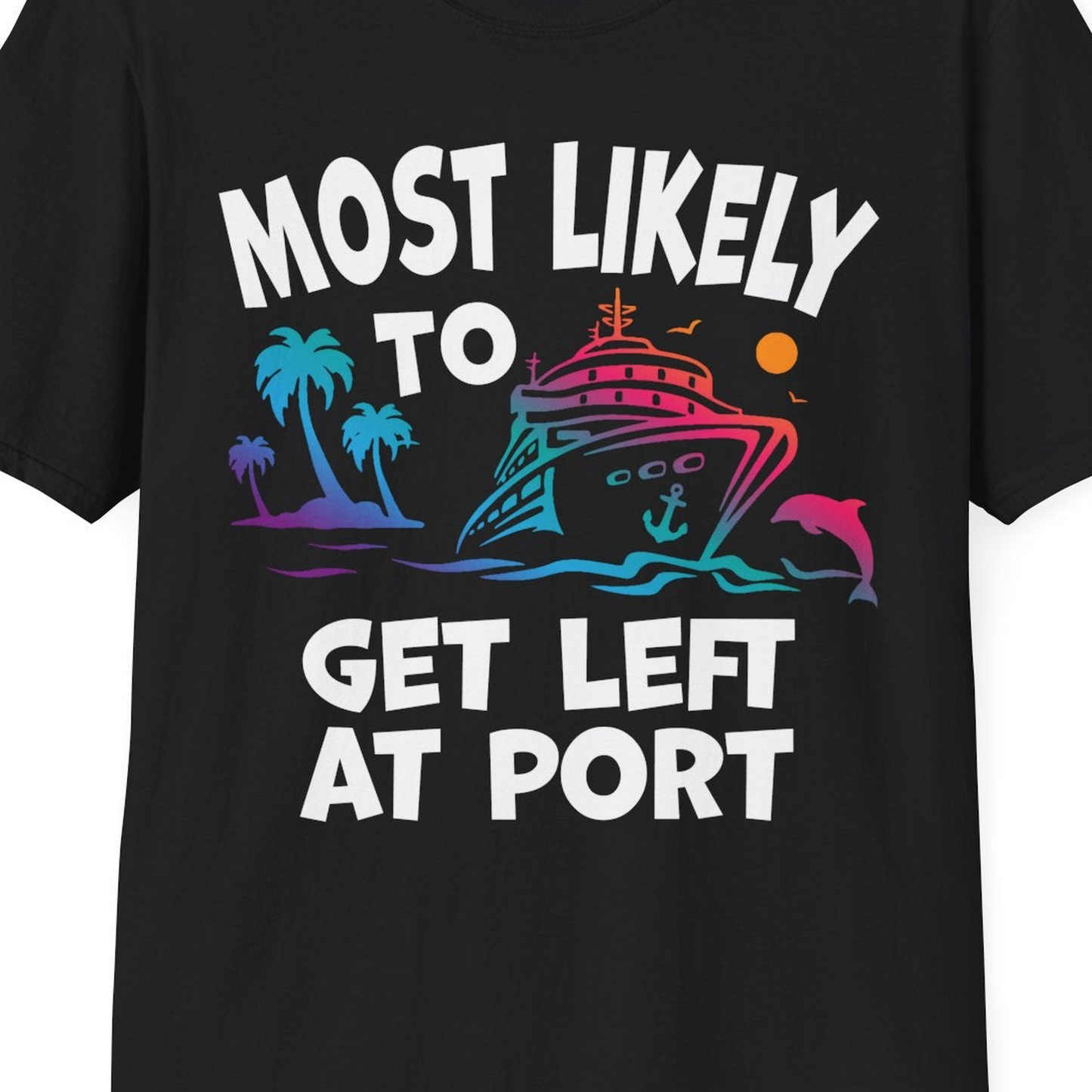 Most Likely To Get Left At Port Tropical Cruise Funny Shirt — T-Shirt T-Shirt – Black – Best Cruise Shirts Close Up