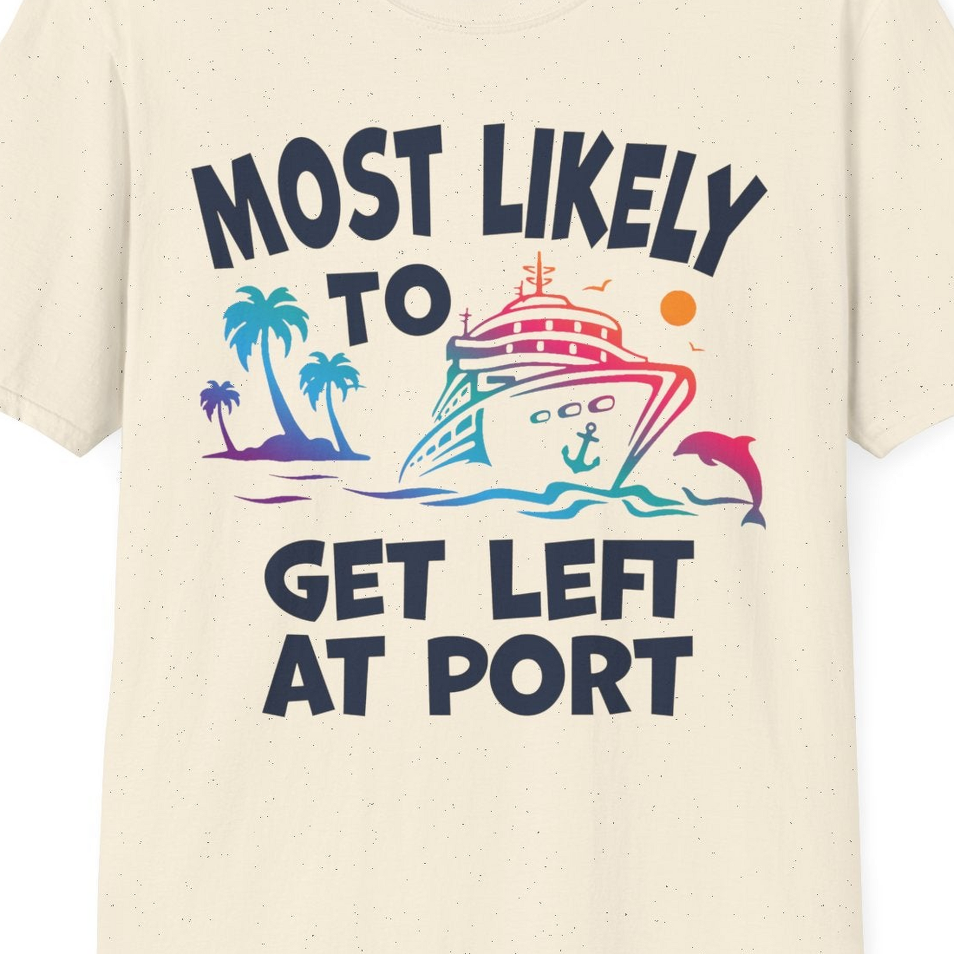 Most Likely To Get Left At Port Tropical Cruise Funny Shirt — T-Shirt T-Shirt – Natural – Best Cruise Shirts Close Up